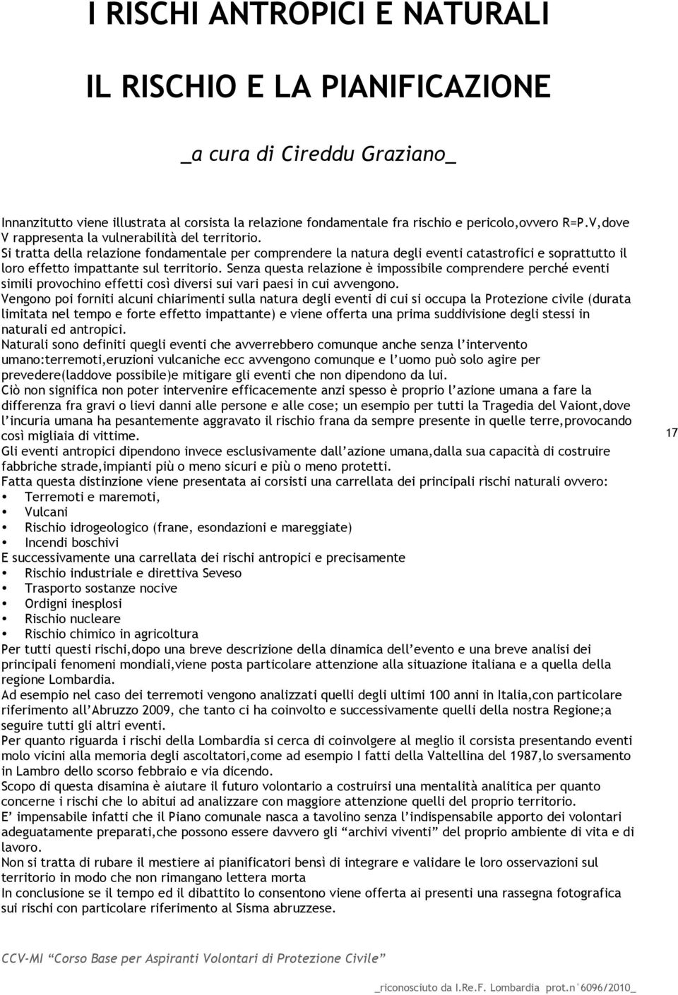 Si tratta della relazione fondamentale per comprendere la natura degli eventi catastrofici e soprattutto il loro effetto impattante sul territorio.