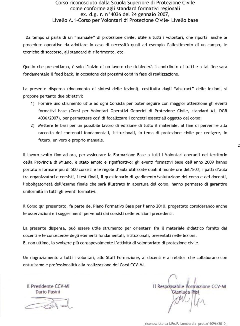 di necessità quali ad esempio l allestimento di un campo, le tecniche di soccorso, gli standard di riferimento, etc.