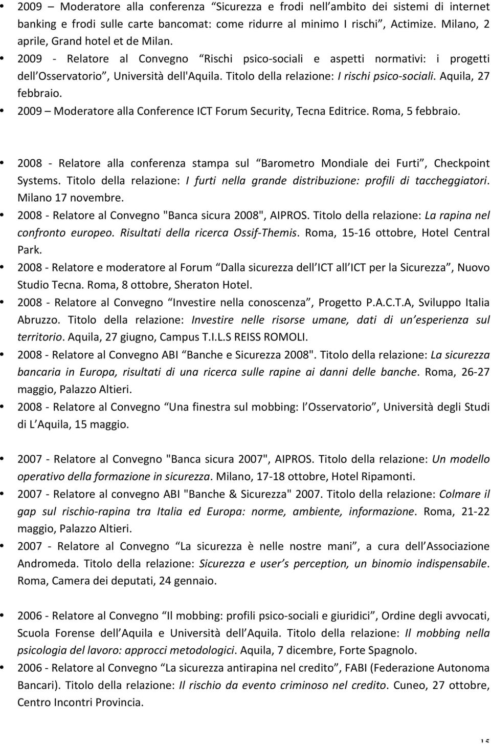 Titolo della relazione: I rischi psico- sociali. Aquila, 27 febbraio. 2009 Moderatore alla Conference ICT Forum Security, Tecna Editrice. Roma, 5 febbraio.