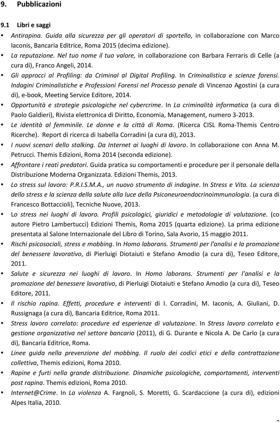 In Criminalistica e scienze forensi. Indagini Criminalistiche e Professioni Forensi nel Processo penale di Vincenzo Agostini (a cura di), e- book, Meeting Service Editore, 2014.