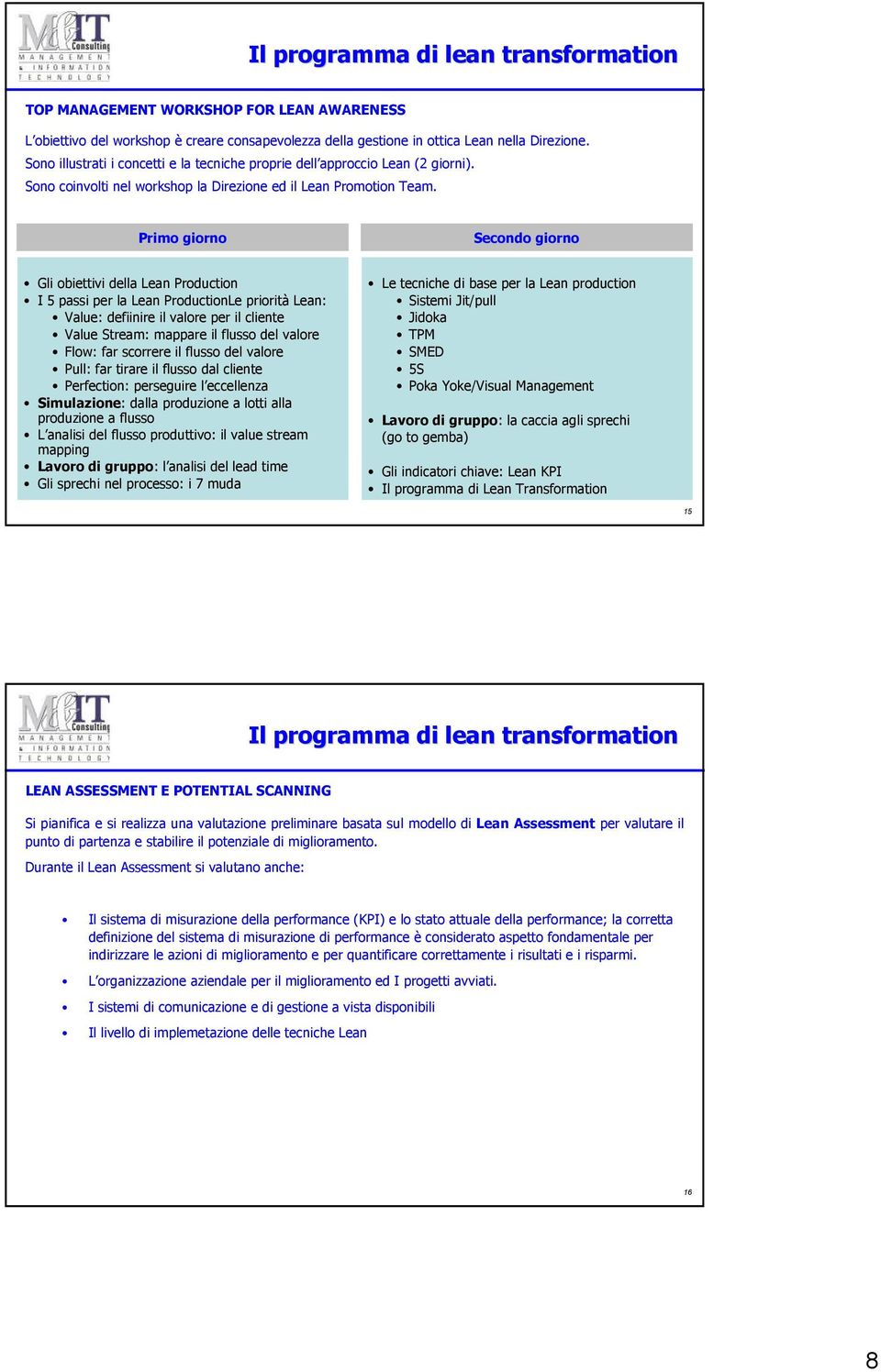 Primo giorno Secondo giorno Gli obiettivi della Lean Production I 5 passi per la Lean ProductionLe priorità Lean: Value: defiinire il valore per il cliente Value Stream: mappare il flusso del valore