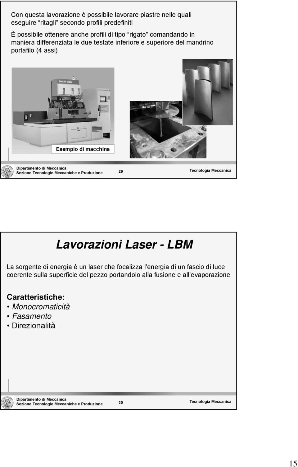 Produzione 29 Tecnologia Meccanica Lavorazioni Laser - LBM La sorgente di energia è un laser che focalizza l energia di un fascio di luce coerente sulla superficie