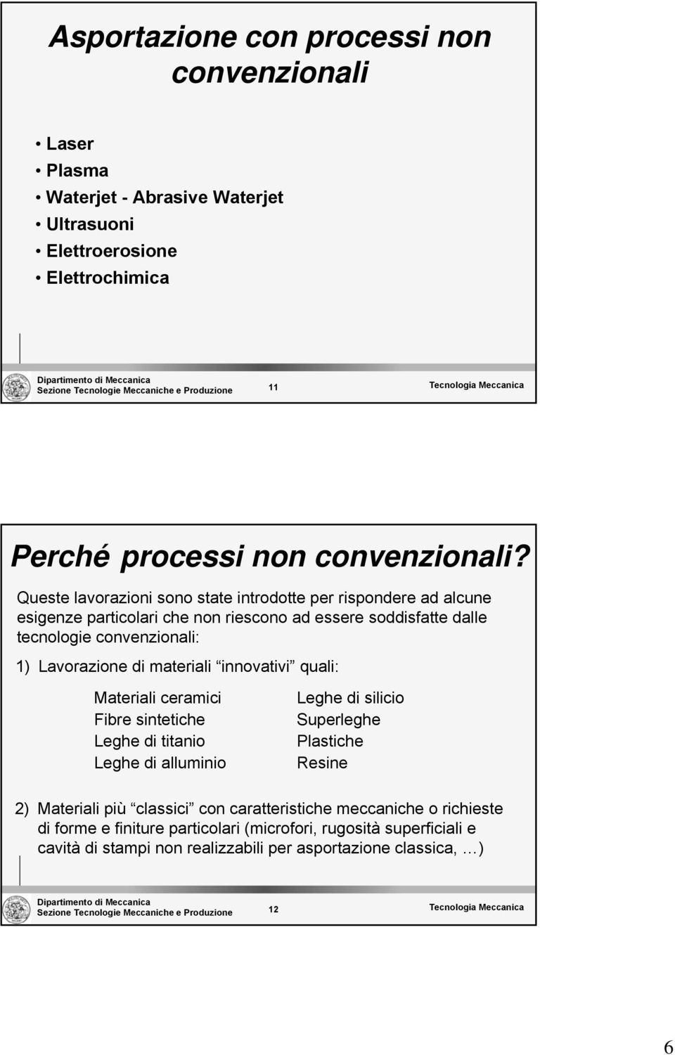 Queste lavorazioni sono state introdotte per rispondere ad alcune esigenze particolari che non riescono ad essere soddisfatte dalle tecnologie convenzionali: 1) Lavorazione di materiali innovativi