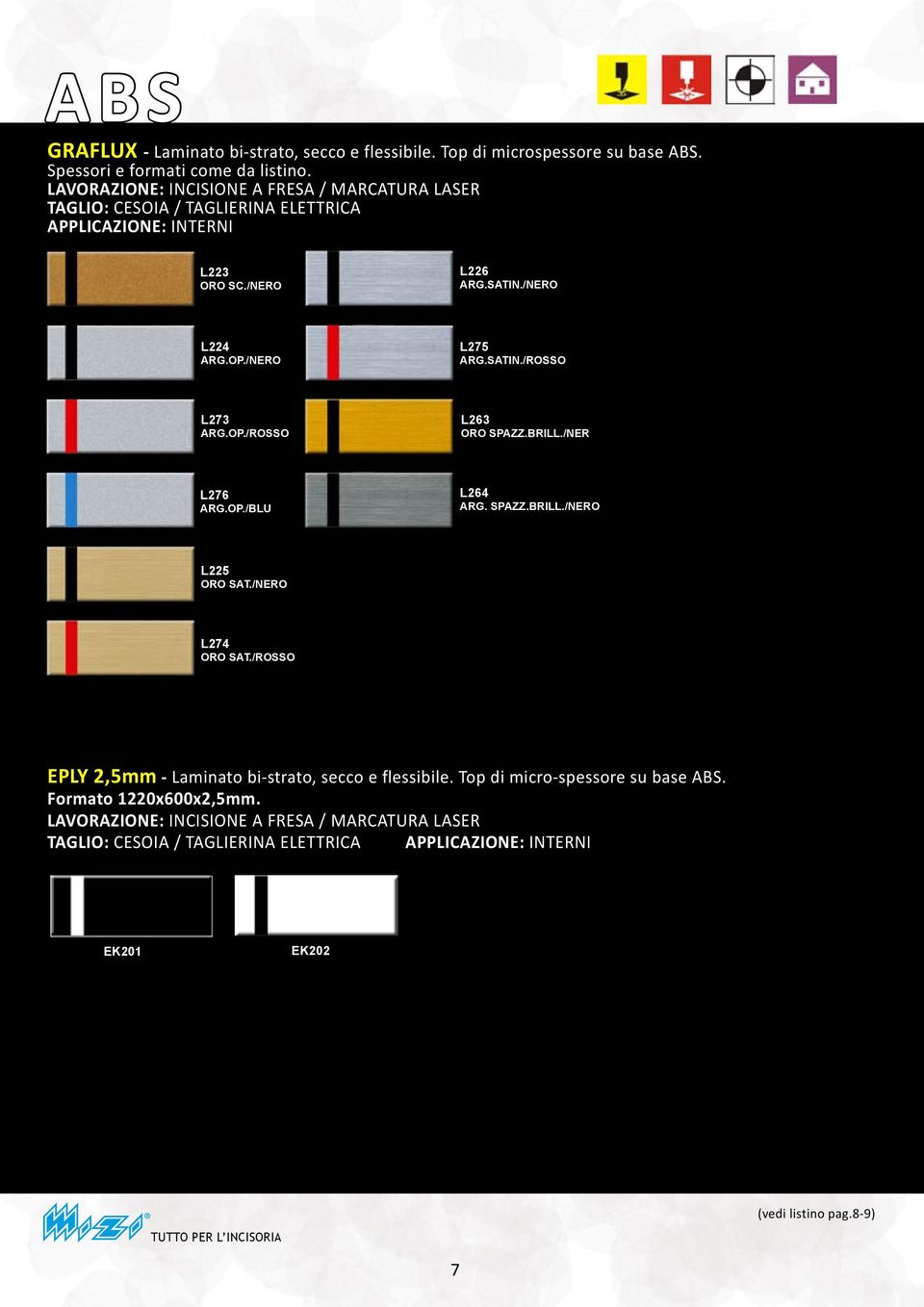 SATIN./ROSSO L273 ARG.OP./ROSSO L263 ORO SPAZZ.BRILL./NERO L276 ARG.OP./BLU L264 ARG. SPAZZ.BRILL./NERO L225 ORO SAT./NERO L274 ORO SAT.