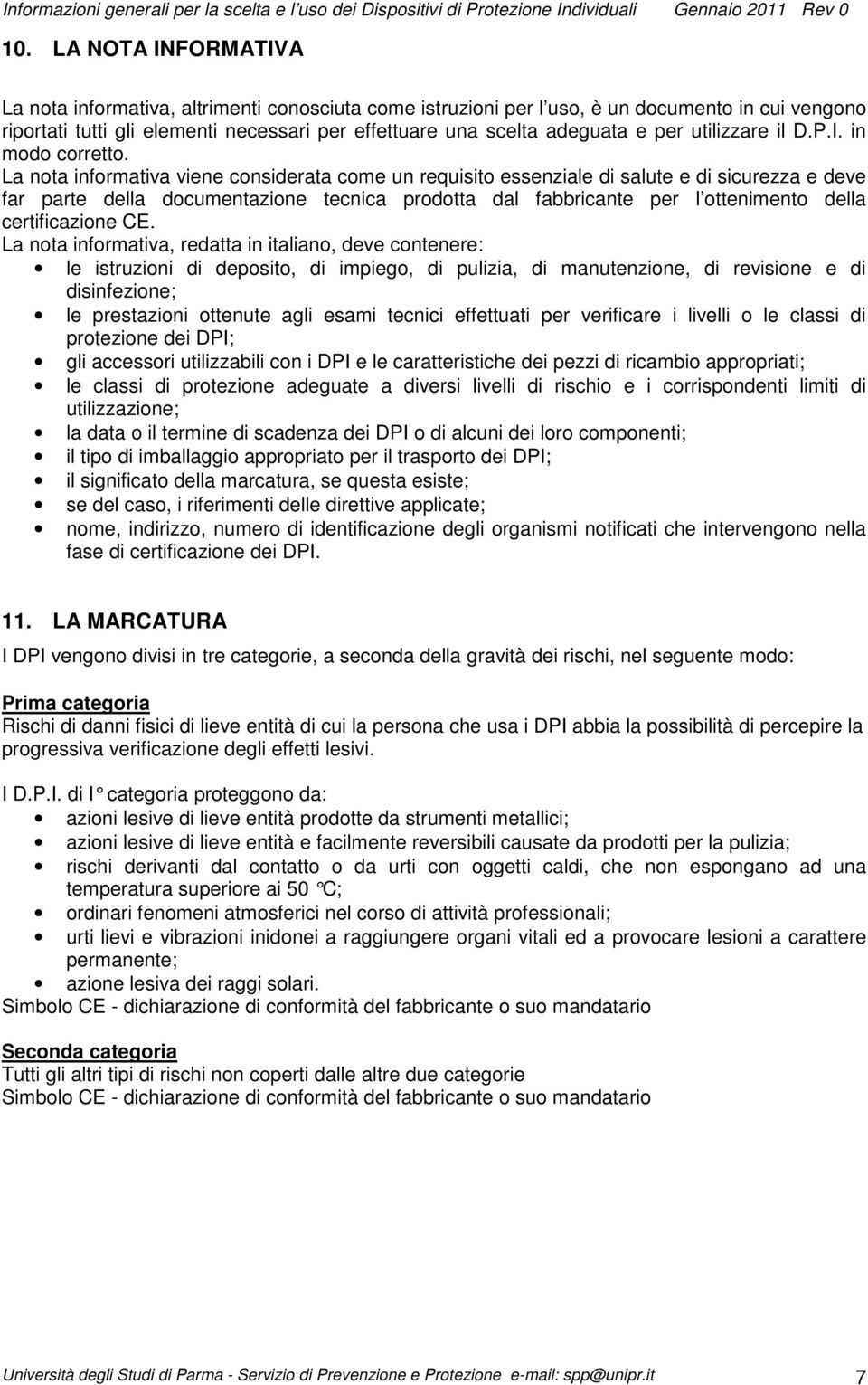 La nota informativa viene considerata come un requisito essenziale di salute e di sicurezza e deve far parte della documentazione tecnica prodotta dal fabbricante per l ottenimento della