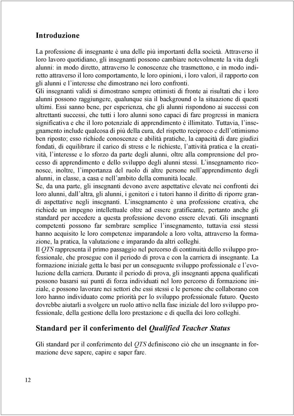 loro comportamento, le loro opinioni, i loro valori, il rapporto con gli alunni e l interesse che dimostrano nei loro confronti.