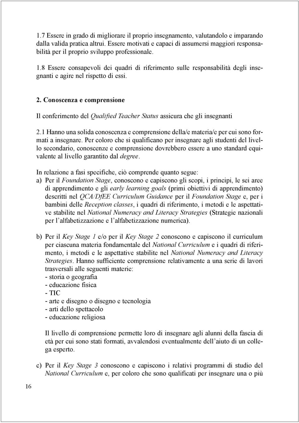 8 Essere consapevoli dei quadri di riferimento sulle responsabilità degli insegnanti e agire nel rispetto di essi. 2.