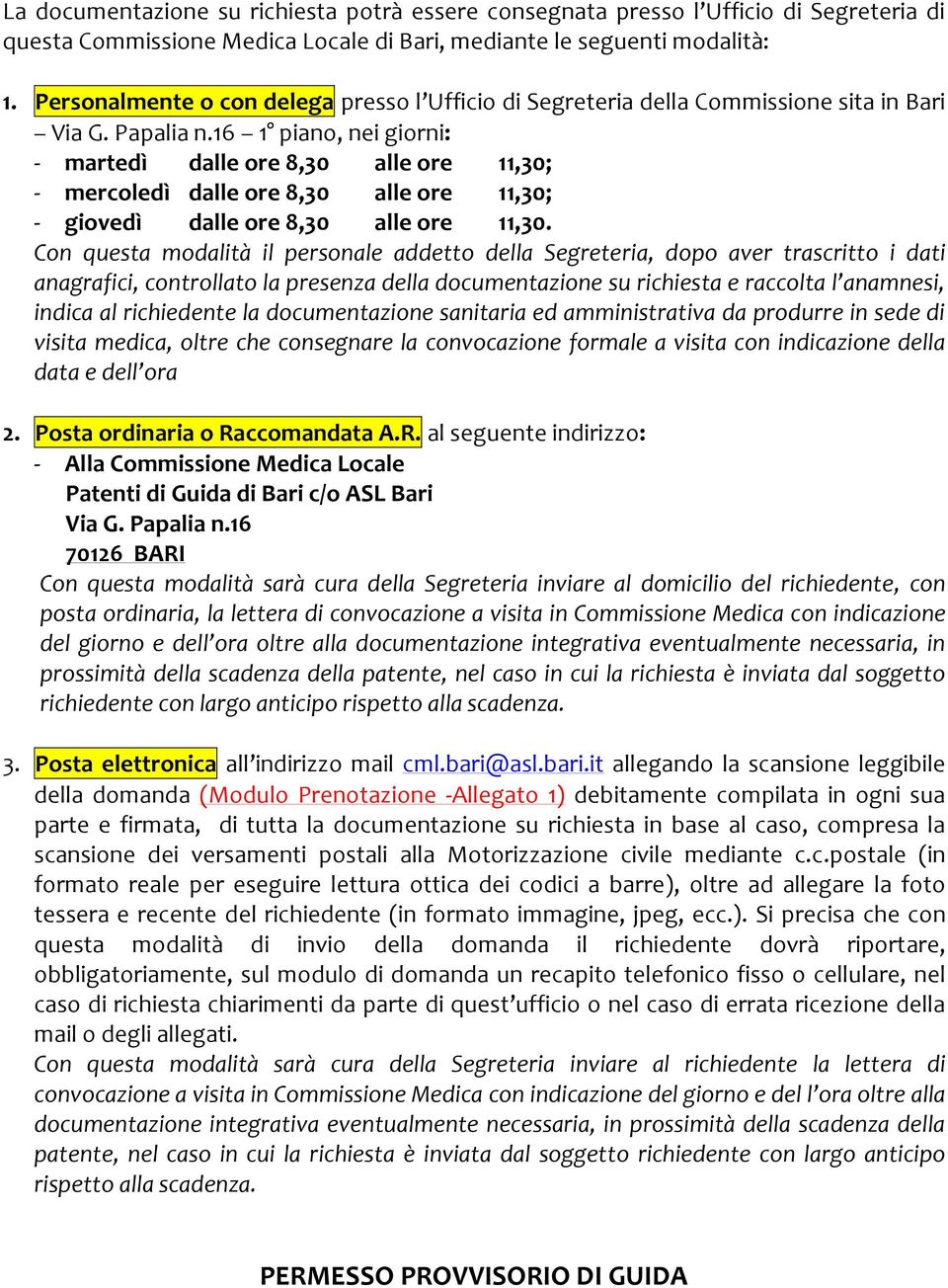 16 1 piano, nei giorni: - martedì dalle ore 8,30 alle ore 11,30; - mercoledì dalle ore 8,30 alle ore 11,30; - giovedì dalle ore 8,30 alle ore 11,30.