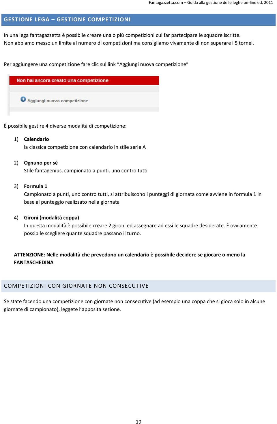 Per aggiungere una competizione fare clic sul link Aggiungi nuova competizione È possibile gestire 4 diverse modalità di competizione: 1) Calendario la classica competizione con calendario in stile