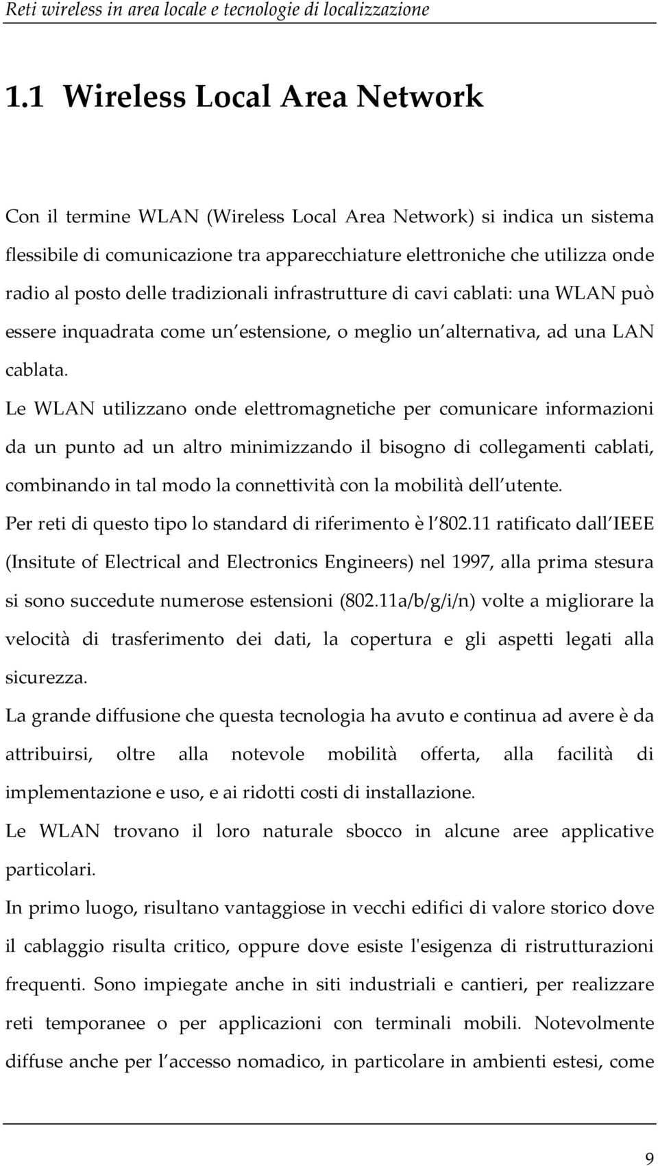 delle tradizionali infrastrutture di cavi cablati: una WLAN può essere inquadrata come un estensione, o meglio un alternativa, ad una LAN cablata.