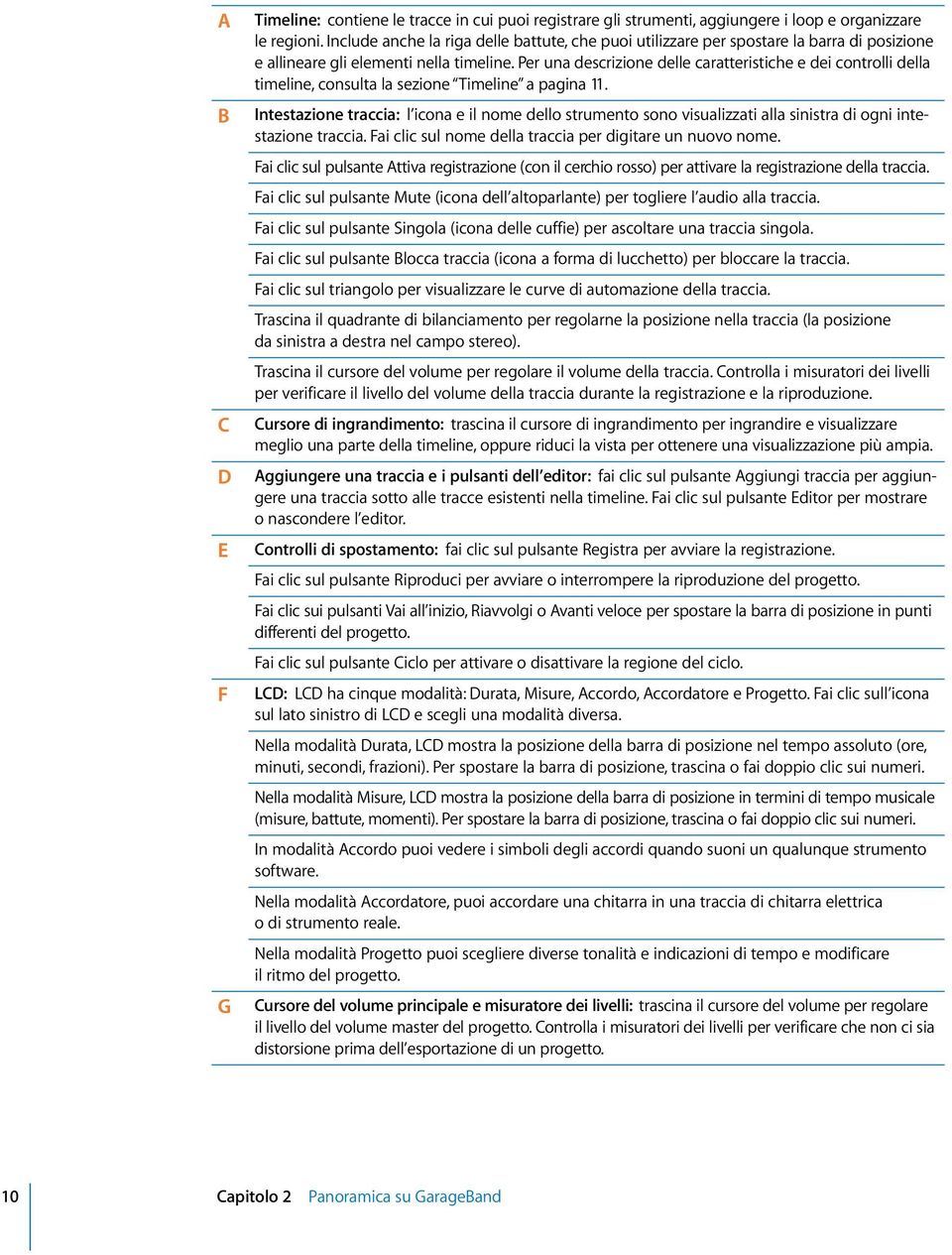 Per una descrizione delle caratteristiche e dei controlli della timeline, consulta la sezione Timeline a pagina 11.