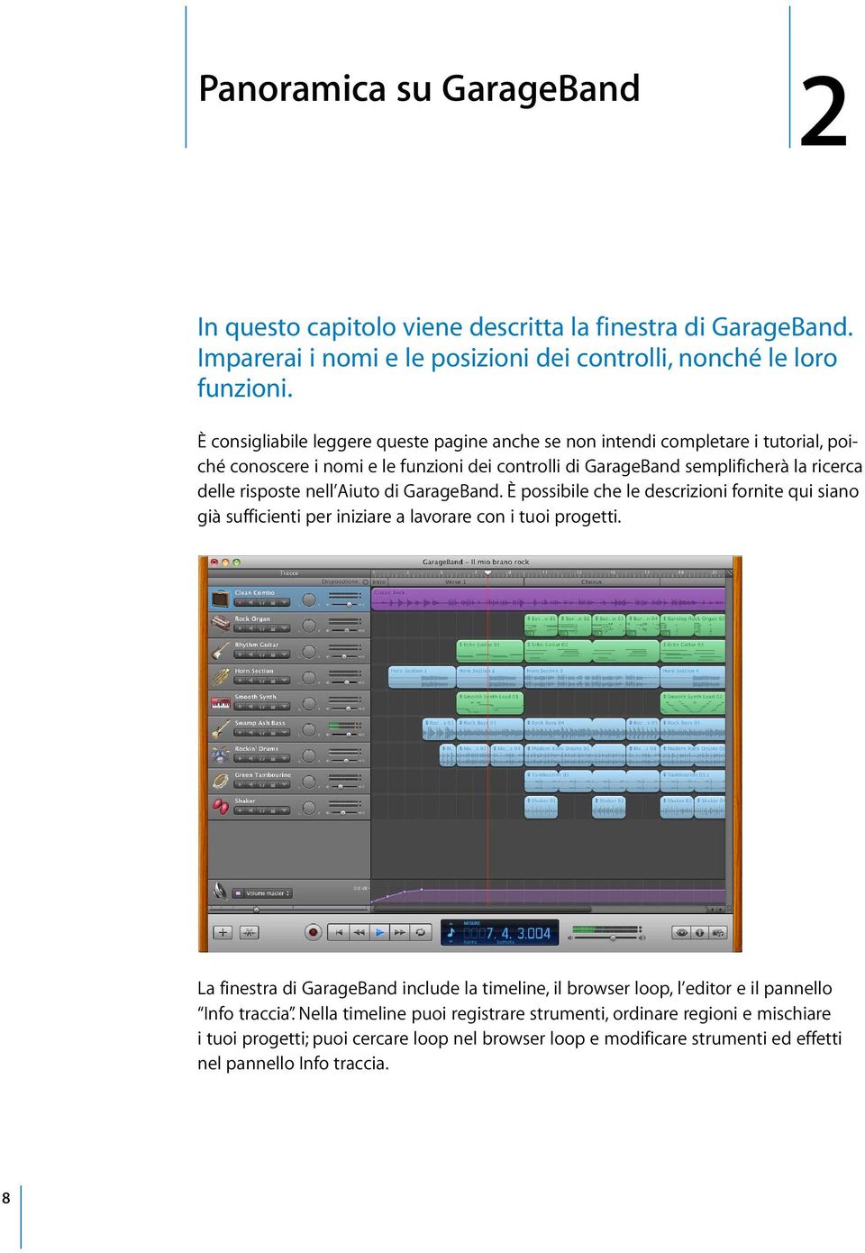 Aiuto di GarageBand. È possibile che le descrizioni fornite qui siano già sufficienti per iniziare a lavorare con i tuoi progetti.