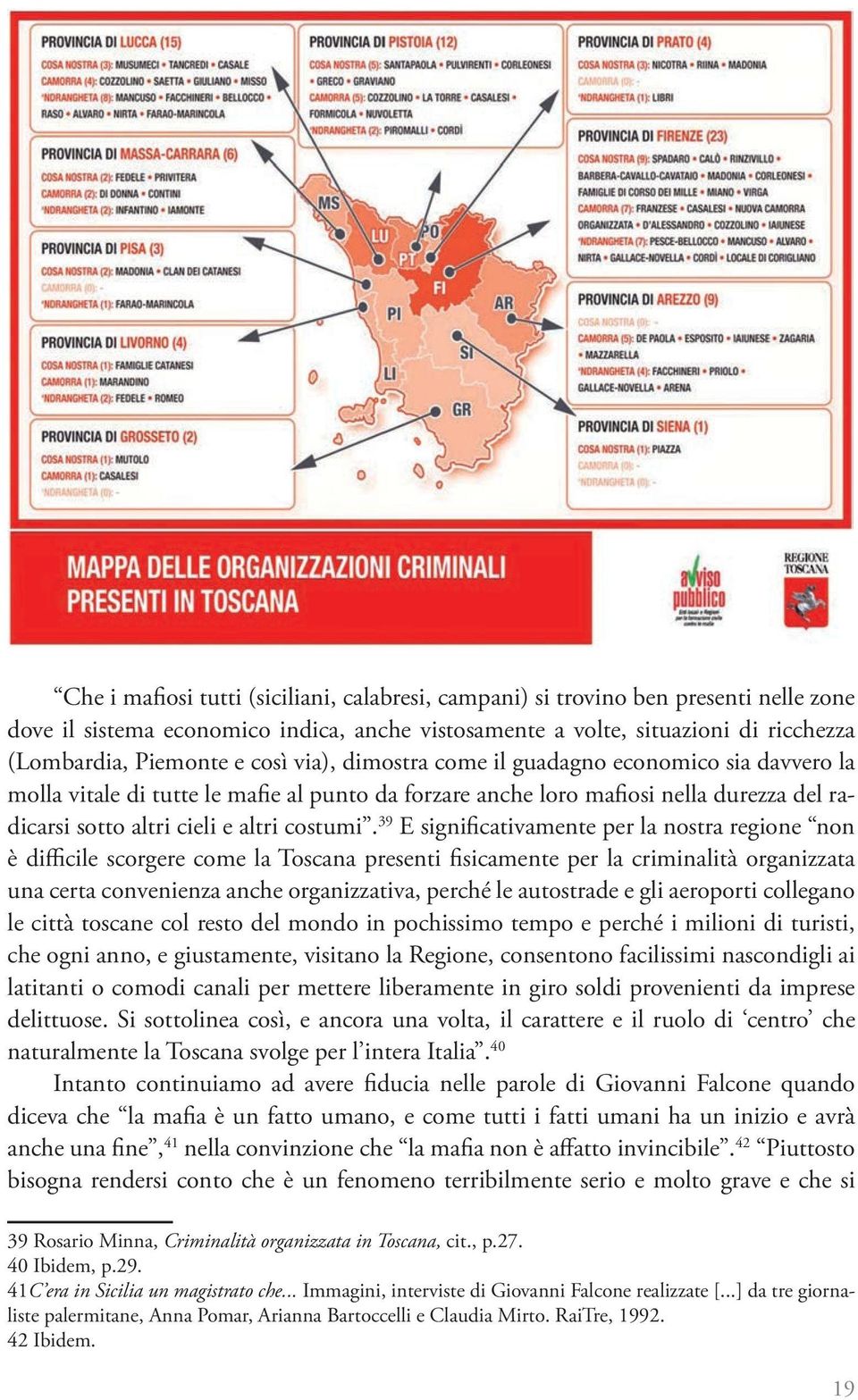 39 E significativamente per la nostra regione non è difficile scorgere come la Toscana presenti fisicamente per la criminalità organizzata una certa convenienza anche organizzativa, perché le