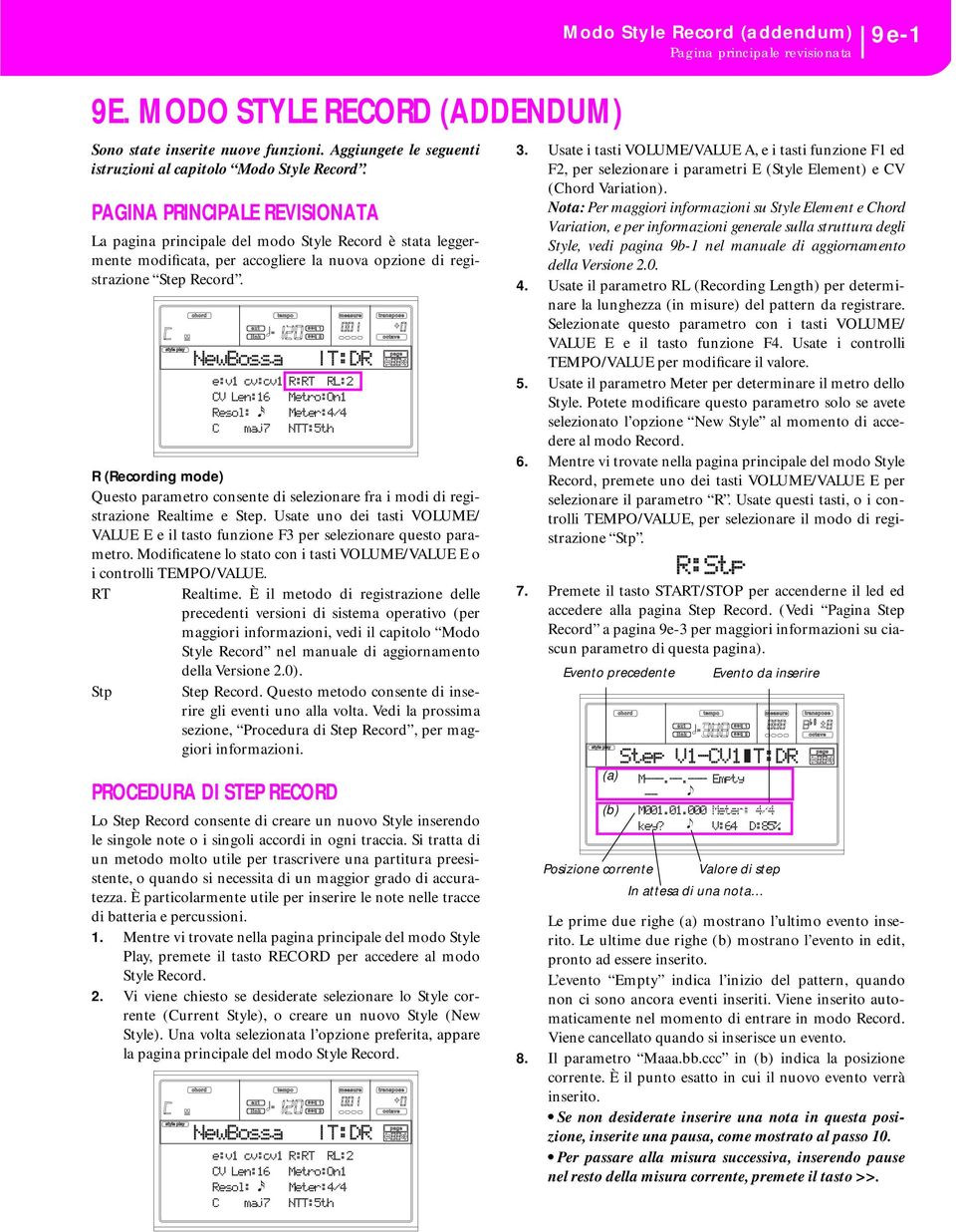 NewBossa e:v1 cv:cv1 R:RT RL:2 CV Len:16 Metro:On1 Resol: Meter:4/4 C maj7 NTT:5th R (Recording mode) Questo parametro consente di selezionare fra i modi di registrazione Realtime e Step.