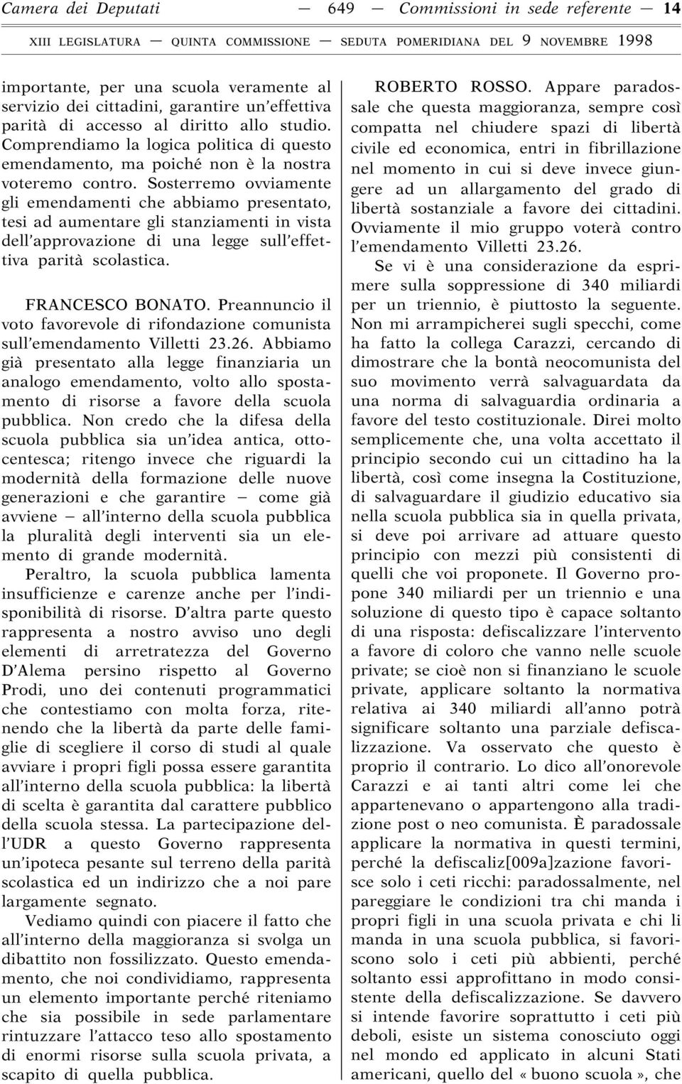 Sosterremo ovviamente gli emendamenti che abbiamo presentato, tesi ad aumentare gli stanziamenti in vista dell approvazione di una legge sull effettiva parità scolastica. FRANCESCO BONATO.