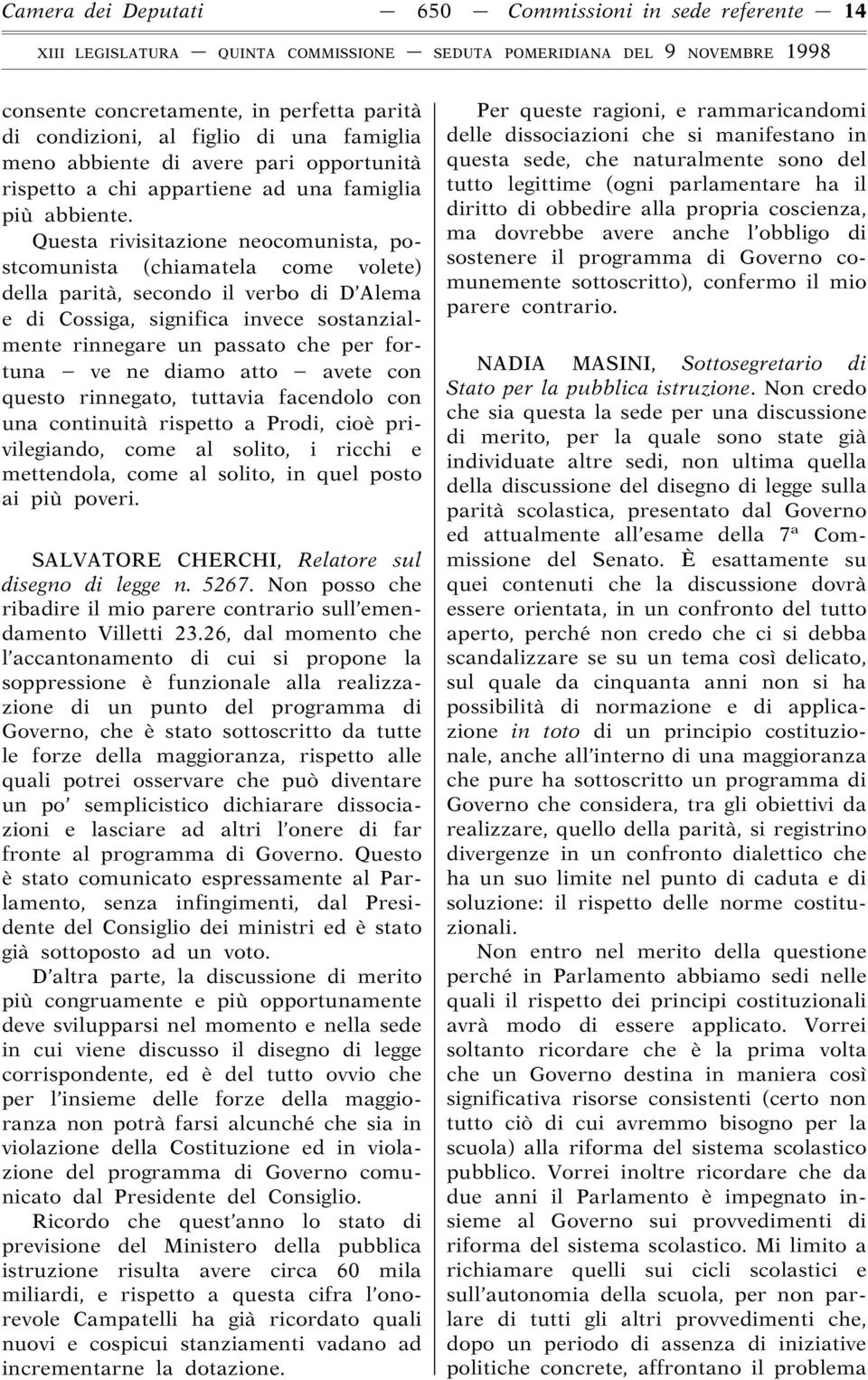 Questa rivisitazione neocomunista, postcomunista (chiamatela come volete) della parità, secondo il verbo di D Alema e di Cossiga, significa invece sostanzialmente rinnegare un passato che per fortuna