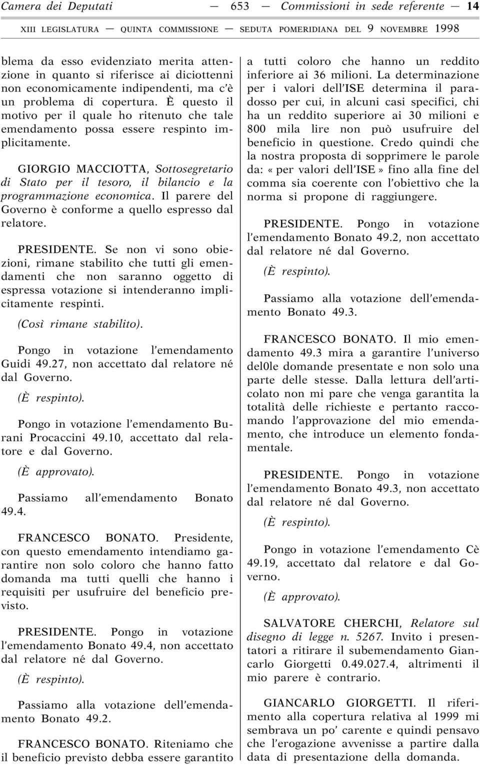 GIORGIO MACCIOTTA, Sottosegretario di Stato per il tesoro, il bilancio e la programmazione economica. Il parere del Governo è conforme a quello espresso dal relatore. PRESIDENTE.