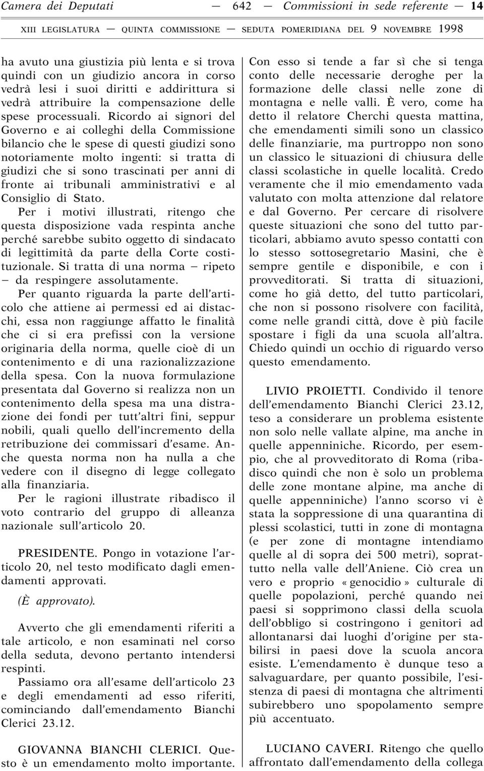 Ricordo ai signori del Governo e ai colleghi della Commissione bilancio che le spese di questi giudizi sono notoriamente molto ingenti: si tratta di giudizi che si sono trascinati per anni di fronte