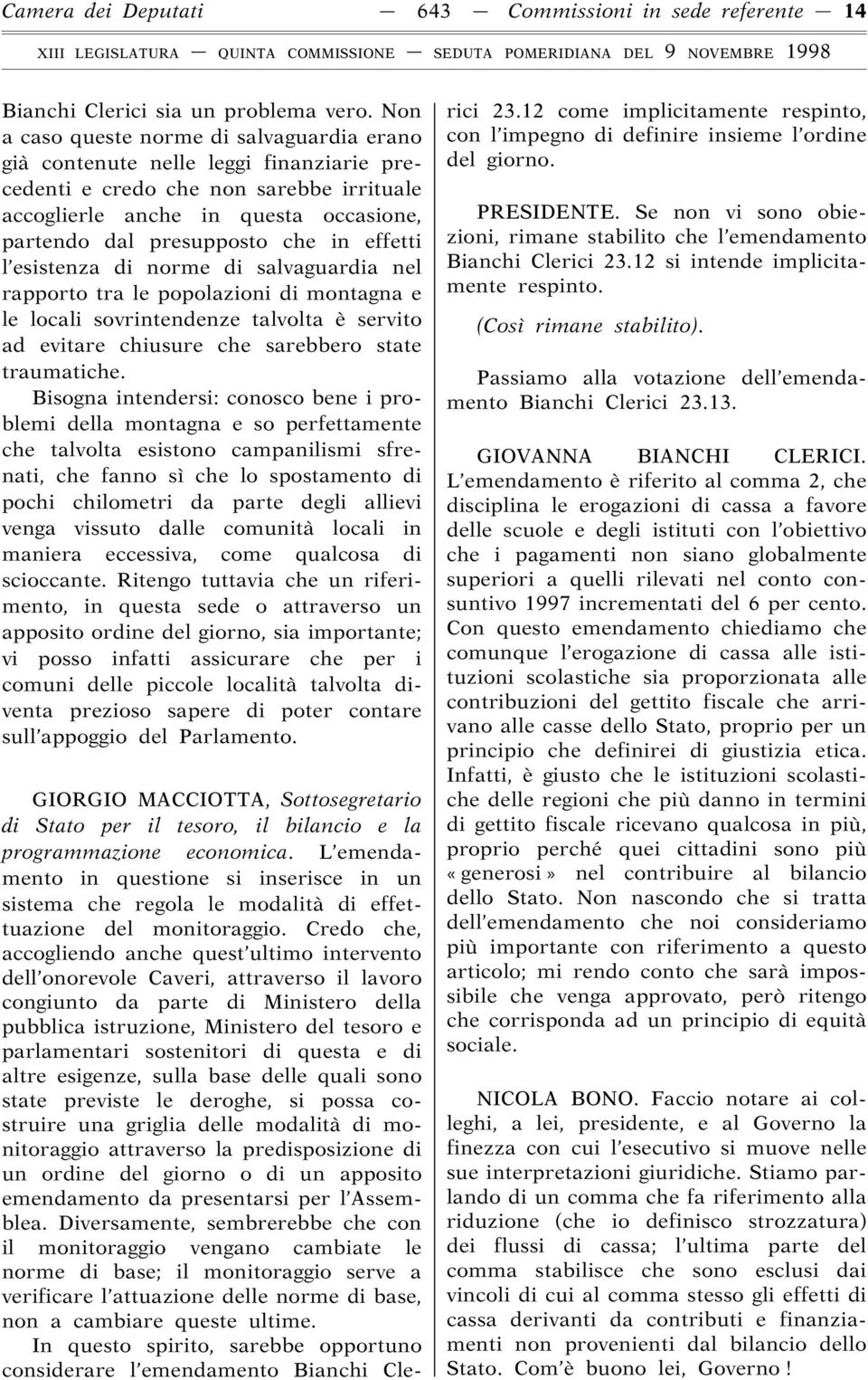 effetti l esistenza di norme di salvaguardia nel rapporto tra le popolazioni di montagna e le locali sovrintendenze talvolta è servito ad evitare chiusure che sarebbero state traumatiche.