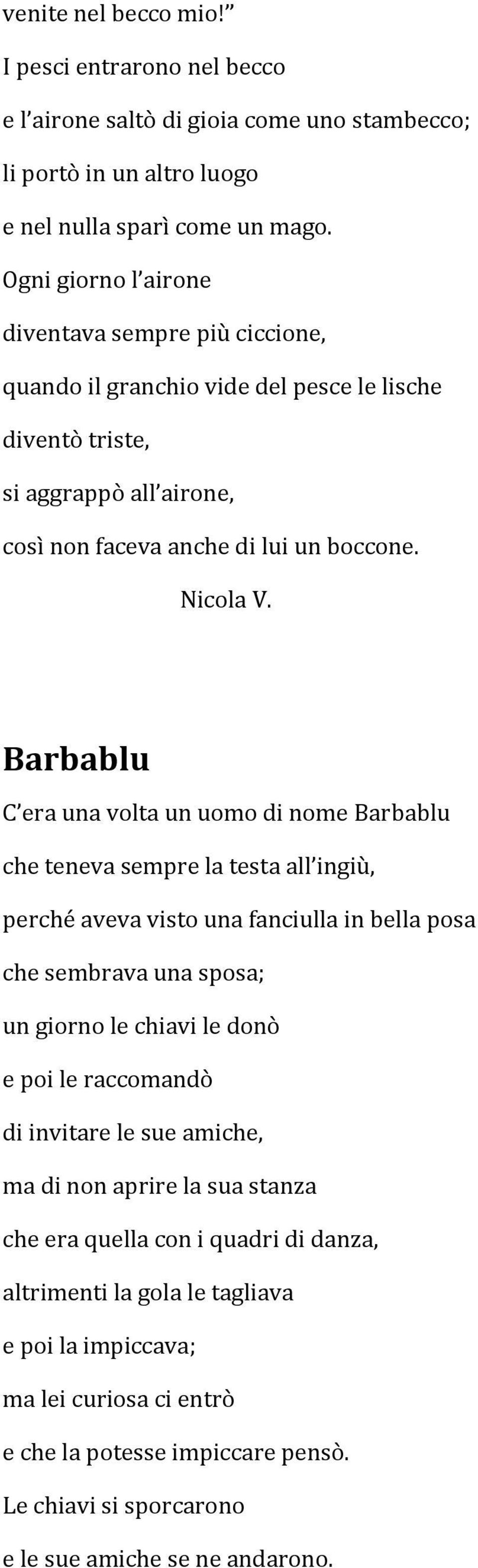 Barbablu C era una volta un uomo di nome Barbablu che teneva sempre la testa all ingiù, perché aveva visto una fanciulla in bella posa che sembrava una sposa; un giorno le chiavi le donò e poi le