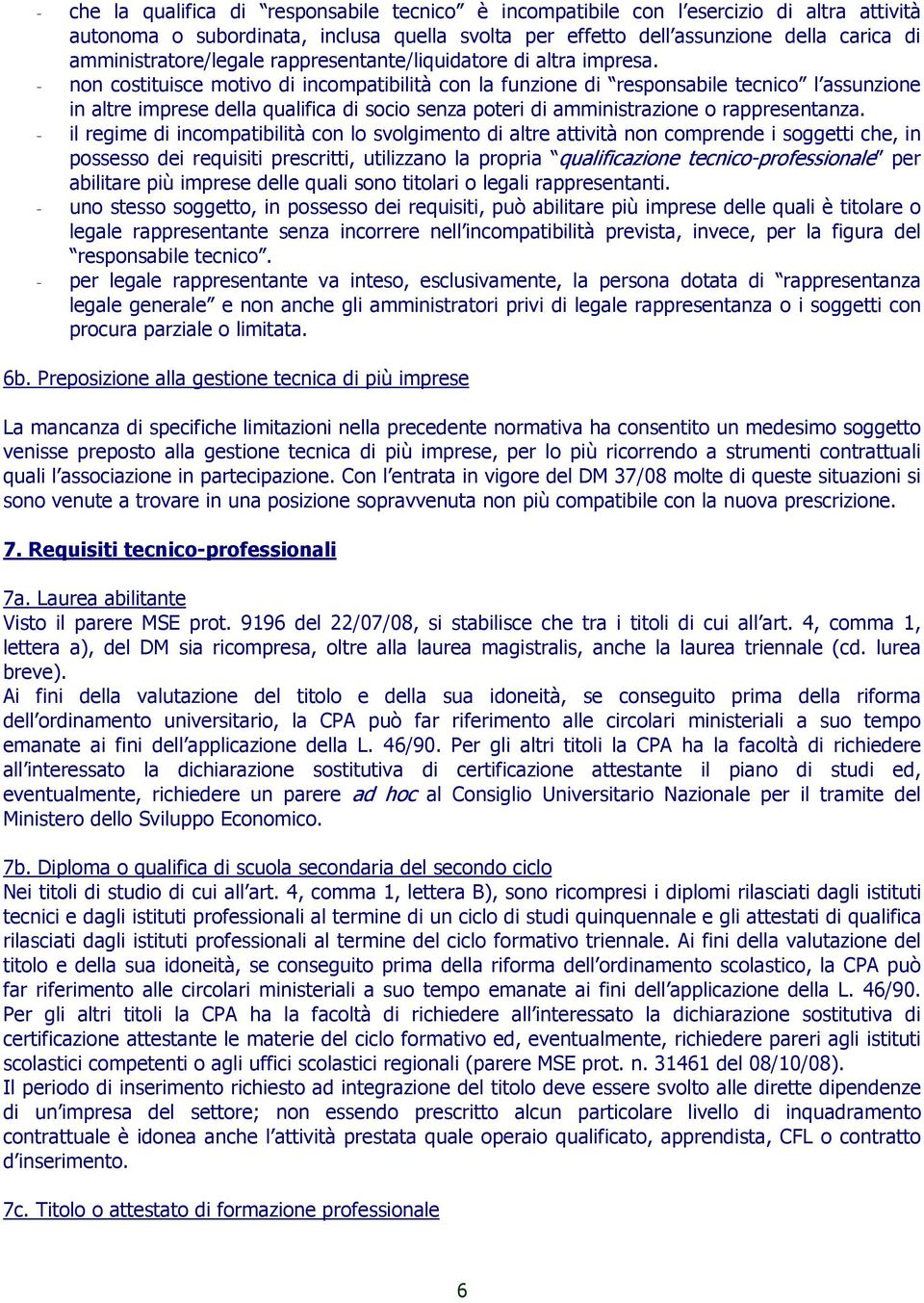 - non costituisce motivo di incompatibilità con la funzione di responsabile tecnico l assunzione in altre imprese della qualifica di socio senza poteri di amministrazione o rappresentanza.