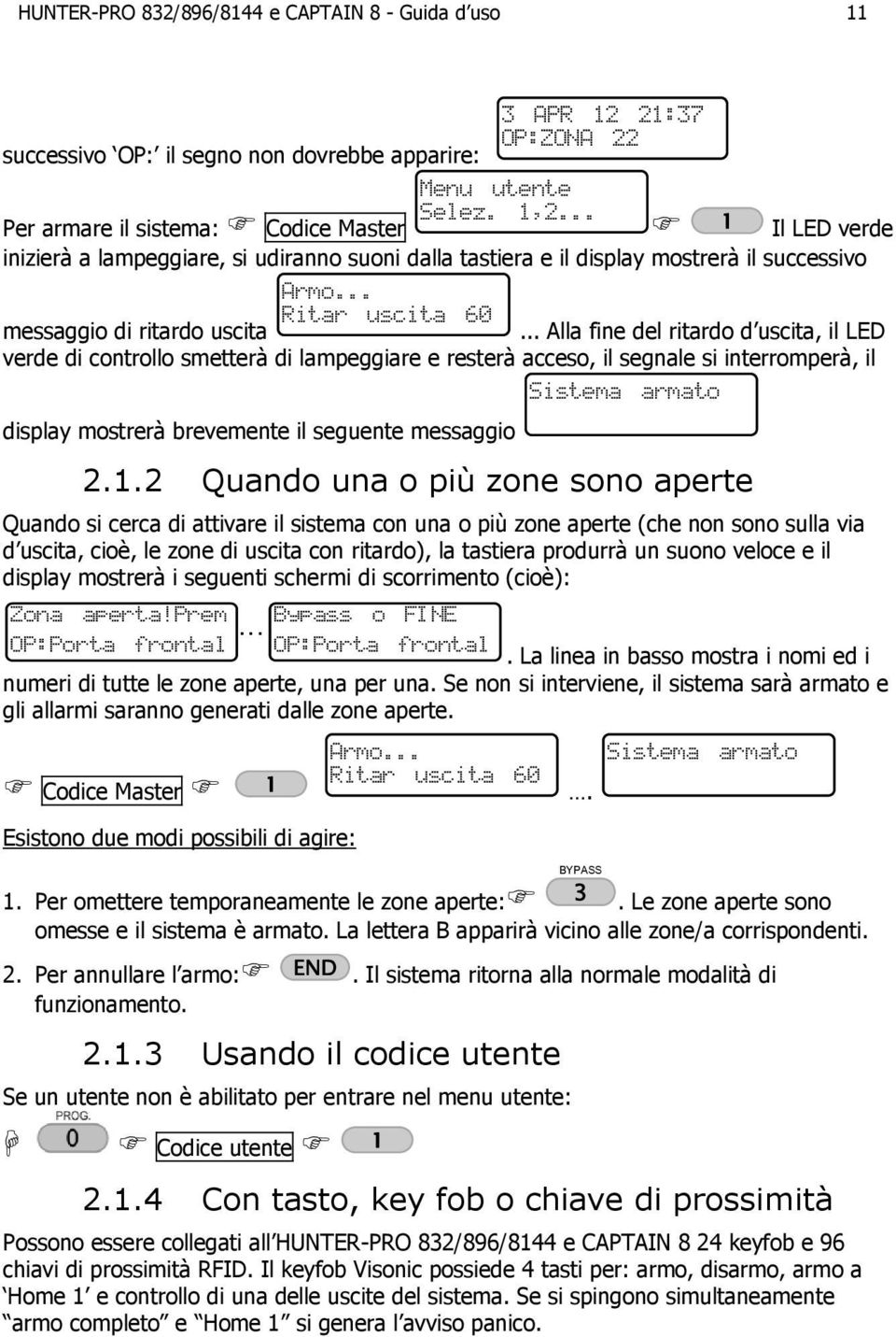 .. Alla fine del ritardo d uscita, il LED verde di controllo smetterà di lampeggiare e resterà acceso, il segnale si interromperà, il display mostrerà brevemente il seguente messaggio Sistema armato 2.