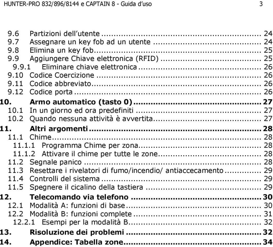 1 In un giorno ed ora predefiniti... 27 10.2 Quando nessuna attività è avvertita... 27 11. Altri argomenti... 28 11.1 Chime... 28 11.1.1 Programma Chime per zona... 28 11.1.2 Attivare il chime per tutte le zone.