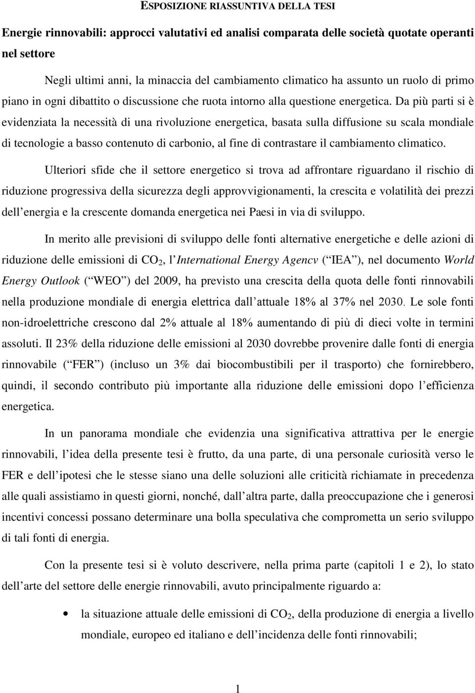 Da più parti si è evidenziata la necessità di una rivoluzione energetica, basata sulla diffusione su scala mondiale di tecnologie a basso contenuto di carbonio, al fine di contrastare il cambiamento