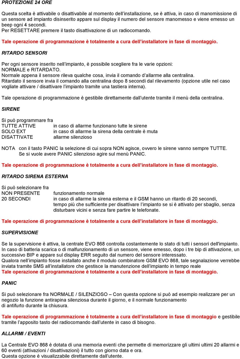 Tale operazione di programmazione è totalmente a cura dell installatore in fase di montaggio.