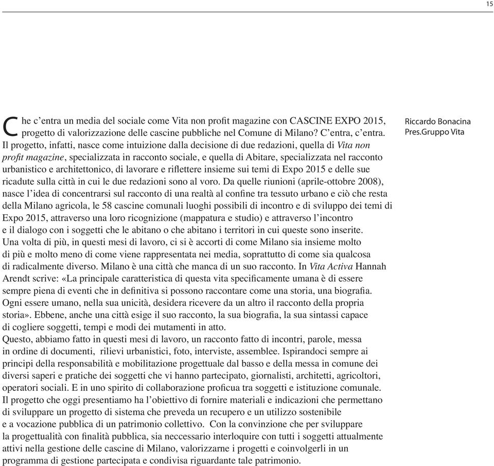 urbanistico e architettonico, di lavorare e riflettere insieme sui temi di Expo 2015 e delle sue ricadute sulla città in cui le due redazioni sono al voro.