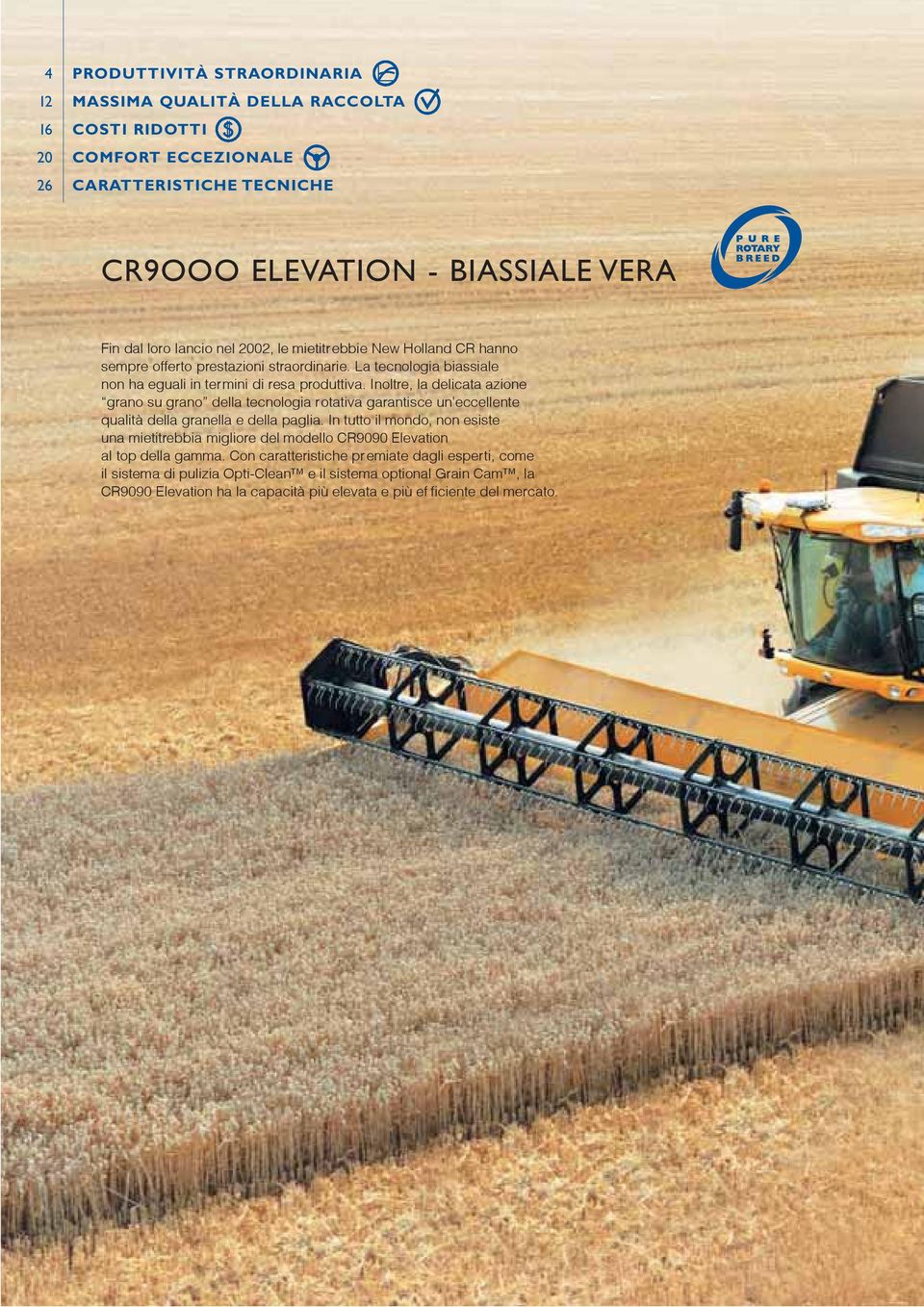 Inoltre, la delicata azione grano su grano della tecnologia rotativa garantisce un eccellente qualità della granella e della paglia.