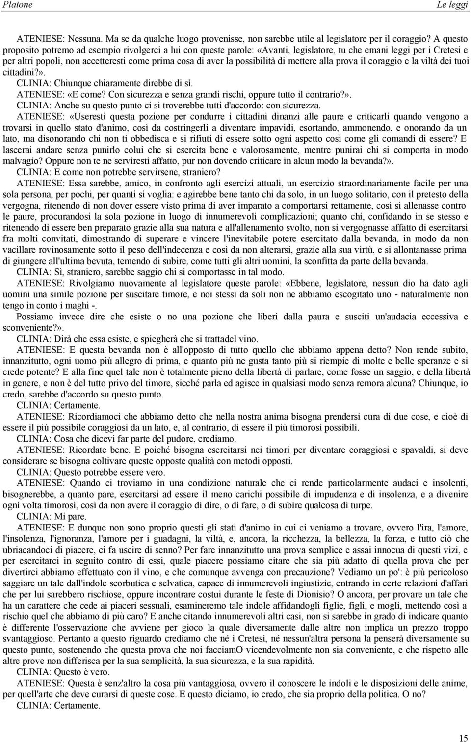 possibilità di mettere alla prova il coraggio e la viltà dei tuoi cittadini?». CLINIA: Chiunque chiaramente direbbe di sì. ATENIESE: «E come?