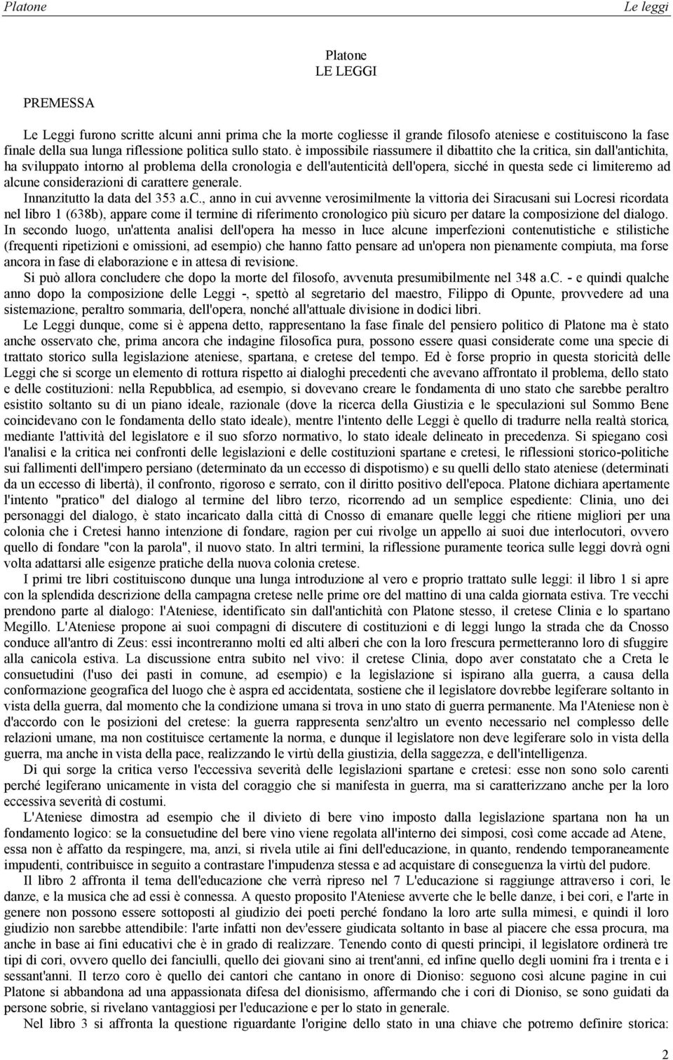 alcune considerazioni di carattere generale. Innanzitutto la data del 353 a.c., anno in cui avvenne verosimilmente la vittoria dei Siracusani sui Locresi ricordata nel libro 1 (638b), appare come il