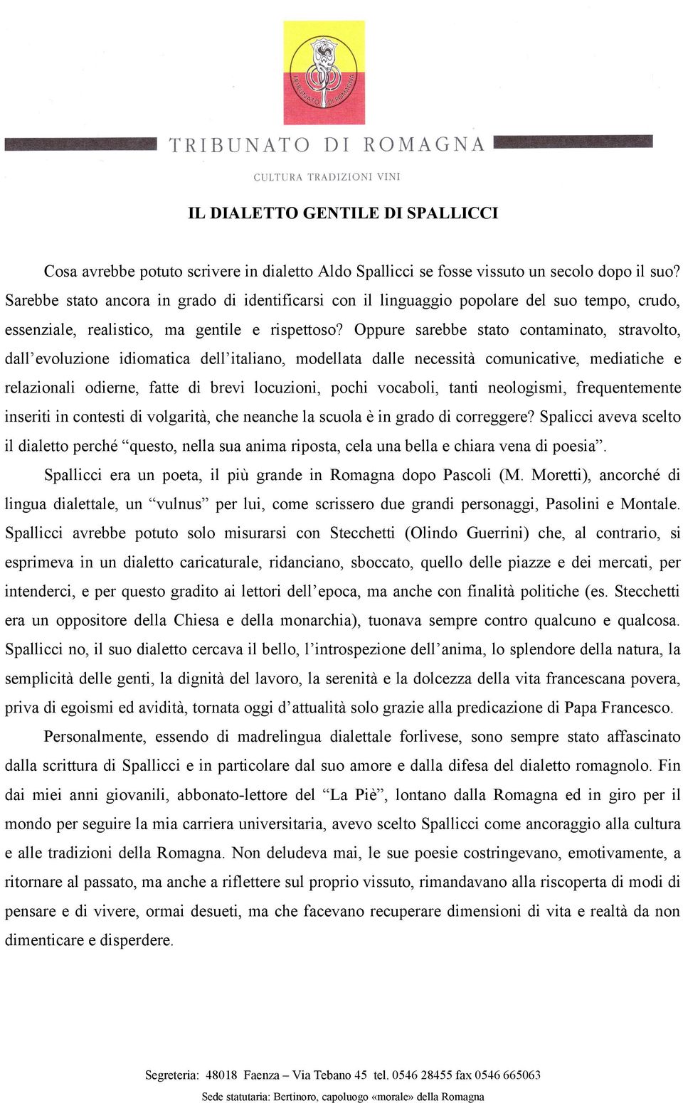 Oppure sarebbe stato contaminato, stravolto, dall evoluzione idiomatica dell italiano, modellata dalle necessità comunicative, mediatiche e relazionali odierne, fatte di brevi locuzioni, pochi