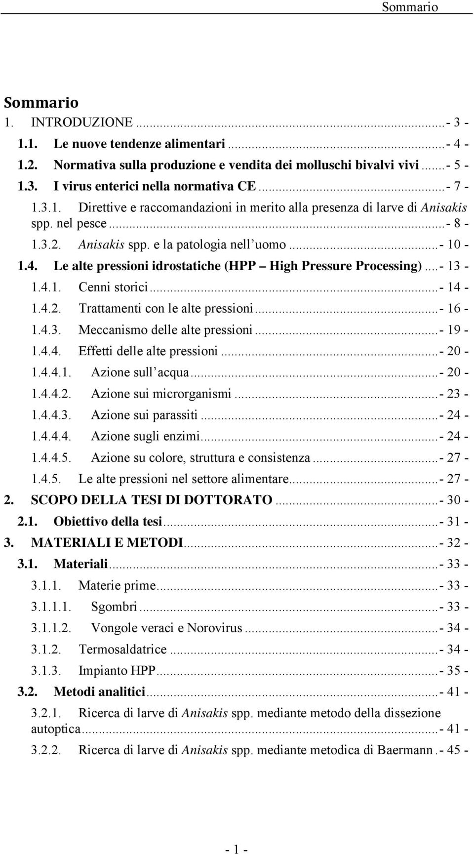 Le alte pressioni idrostatiche (HPP High Pressure Processing)... - 13-1.4.1. Cenni storici... - 14-1.4.2. Trattamenti con le alte pressioni... - 16-1.4.3. Meccanismo delle alte pressioni... - 19-1.4.4. Effetti delle alte pressioni.