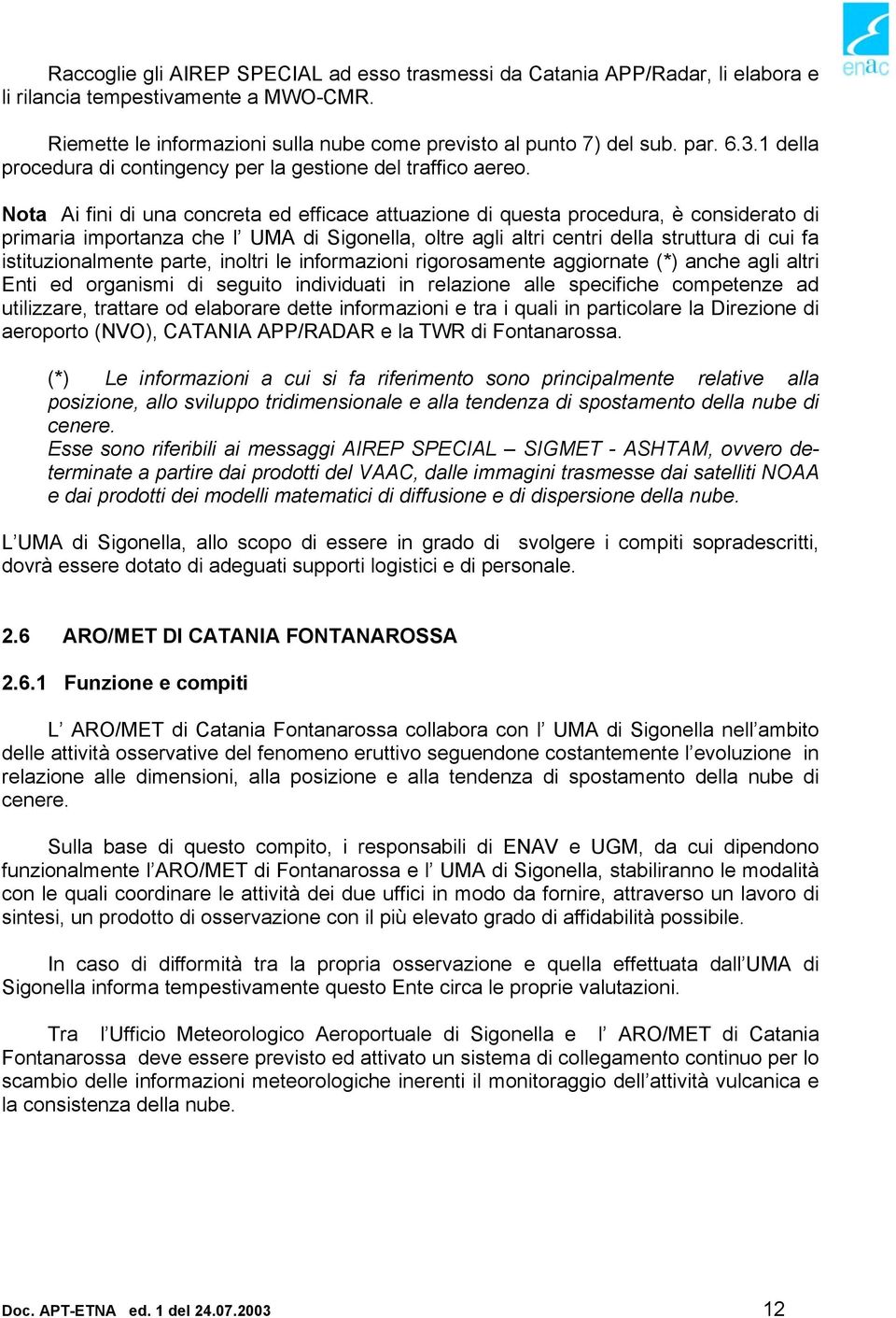 Nota Ai fini di una concreta ed efficace attuazione di questa procedura, è considerato di primaria importanza che l UMA di Sigonella, oltre agli altri centri della struttura di cui fa