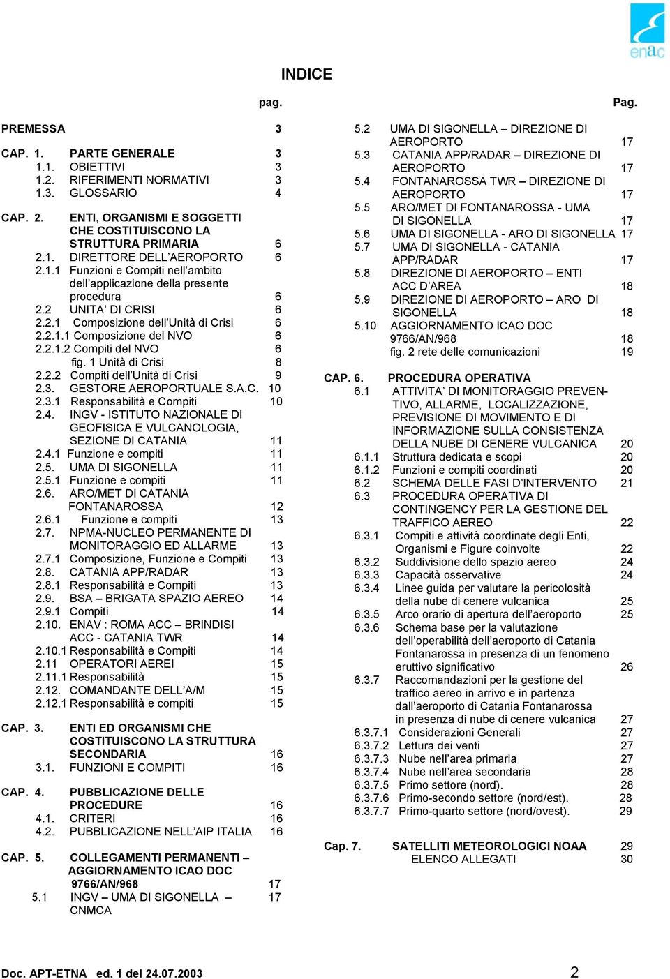 1 Unità di Crisi 8 2.2.2 Compiti dell Unità di Crisi 9 2.3. GESTORE AEROPORTUALE S.A.C. 10 2.3.1 Responsabilità e Compiti 10 2.4.