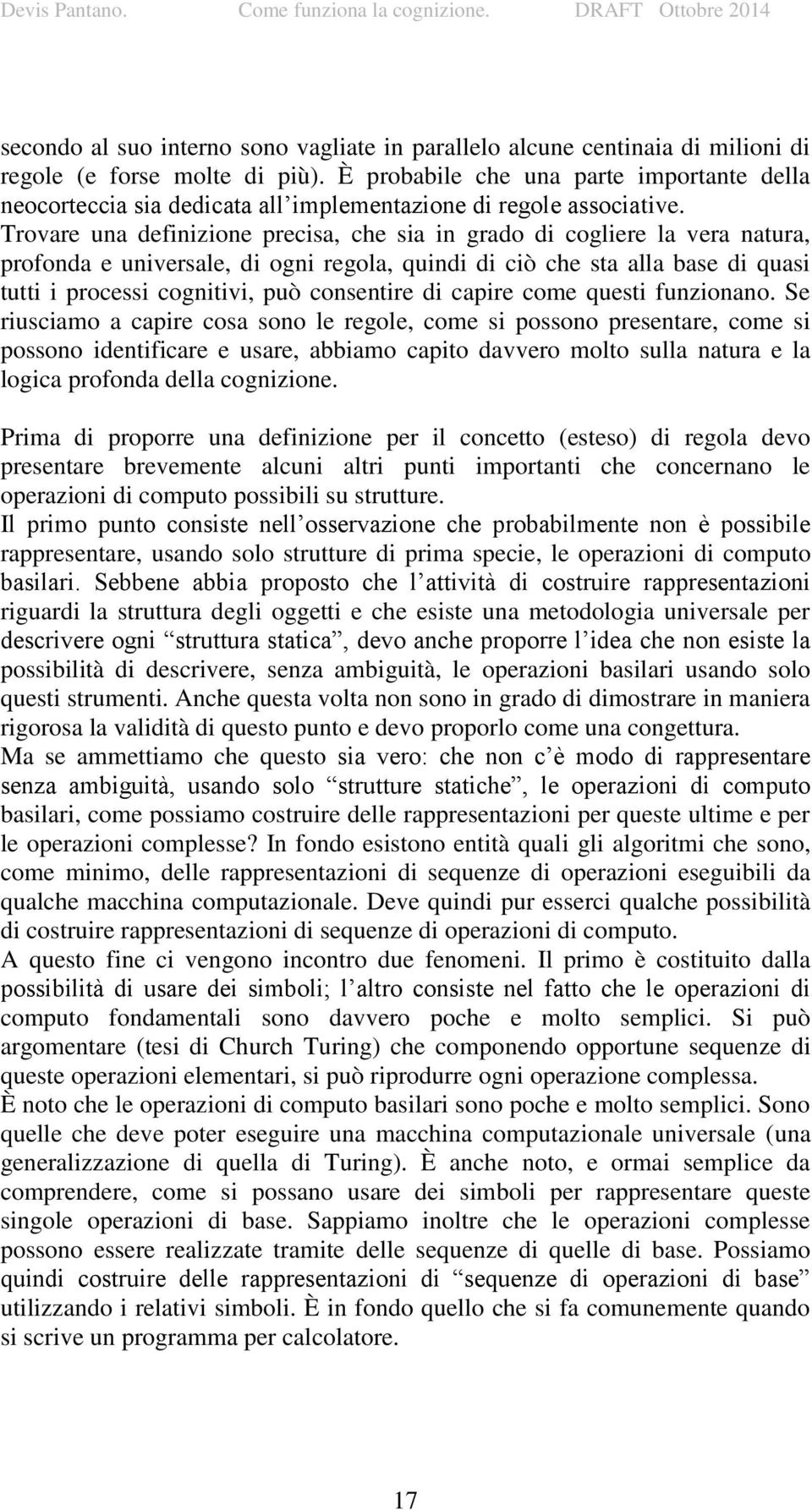 Trovare una definizione precisa, che sia in grado di cogliere la vera natura, profonda e universale, di ogni regola, quindi di ciò che sta alla base di quasi tutti i processi cognitivi, può