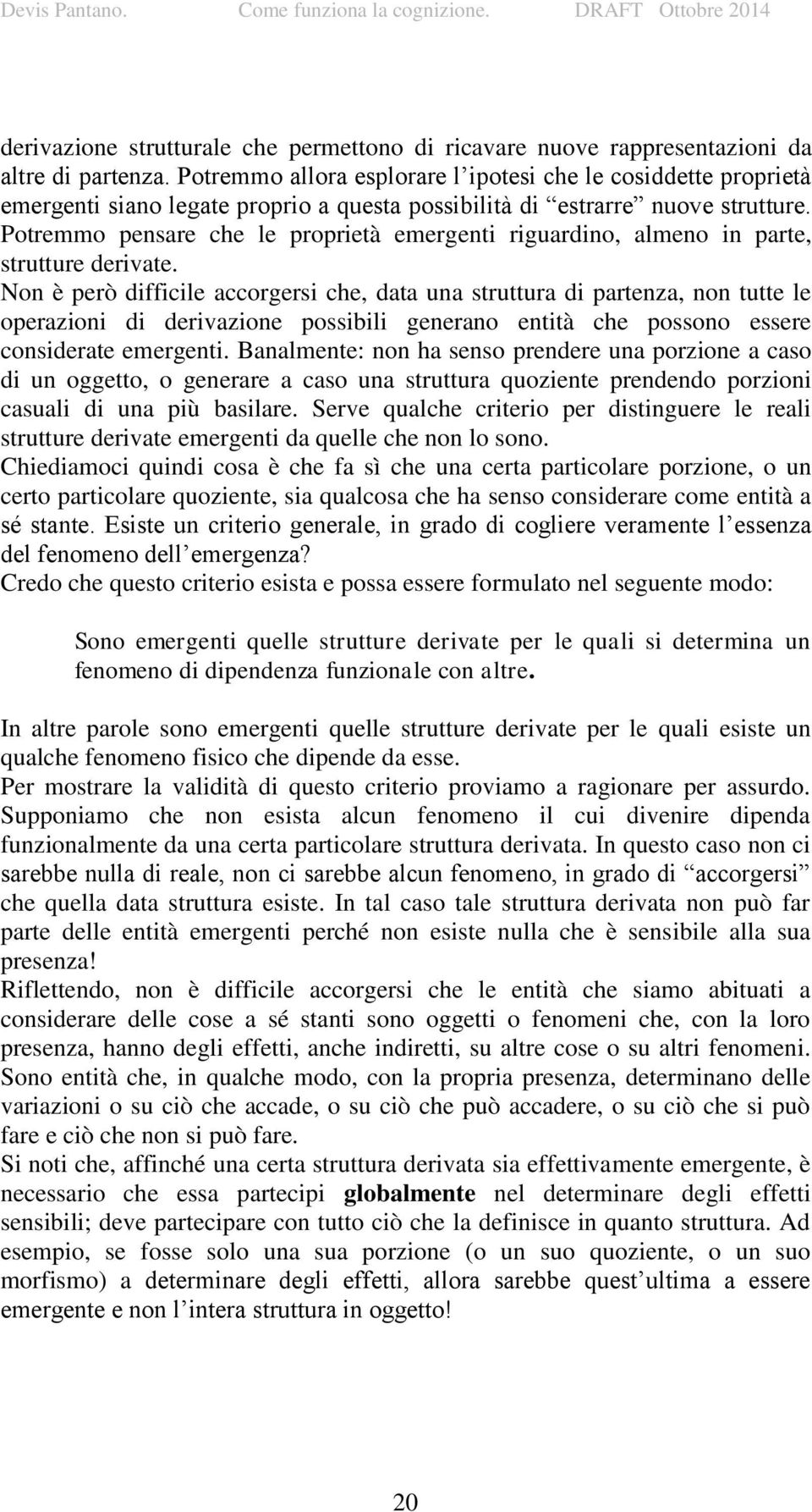 Potremmo pensare che le proprietà emergenti riguardino, almeno in parte, strutture derivate.