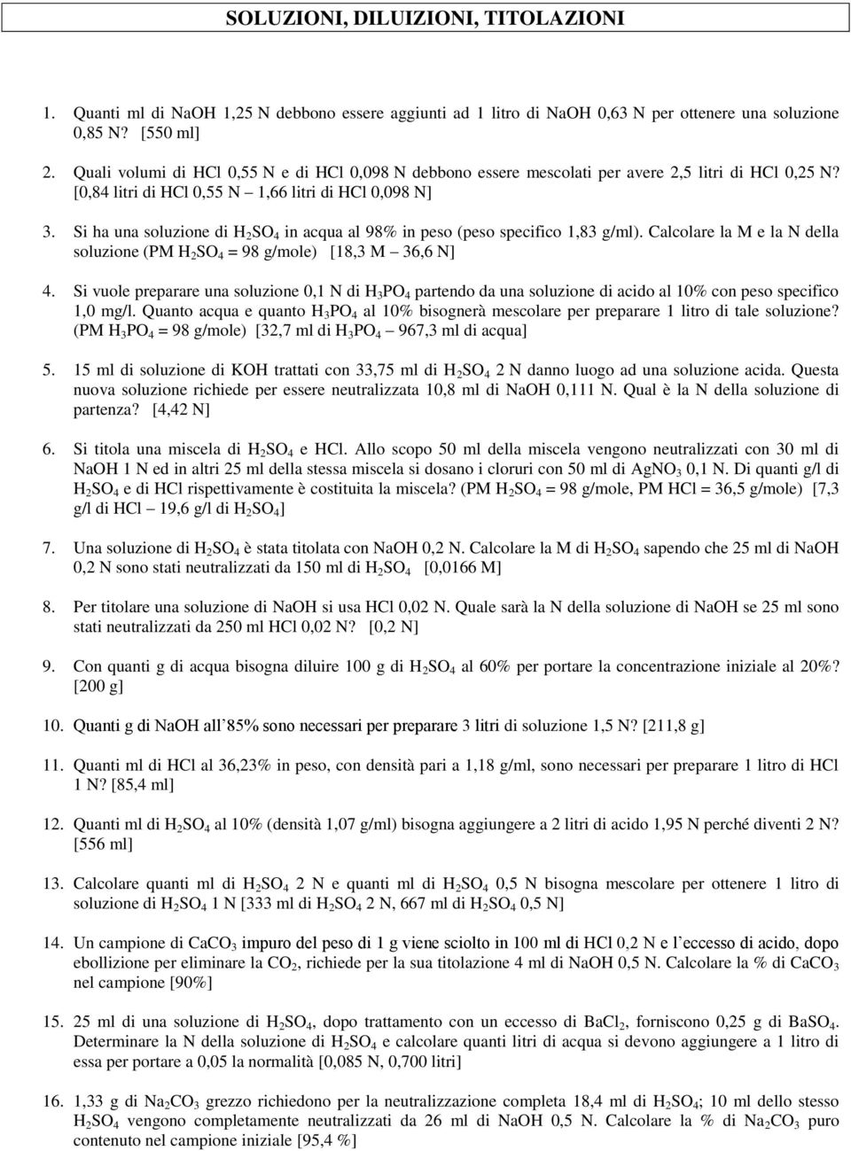 Calcolare la M e la N della soluzione (PM H 2 SO 4 = 98 g/mole) [18,3 M 36,6 N] 4.