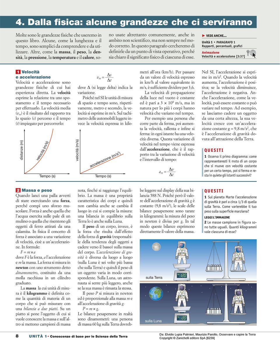 In questo paragrafo cercheremo di definirle da un punto di vista operativo, perché sia chiaro il significato fisico di ciascuna di esse.