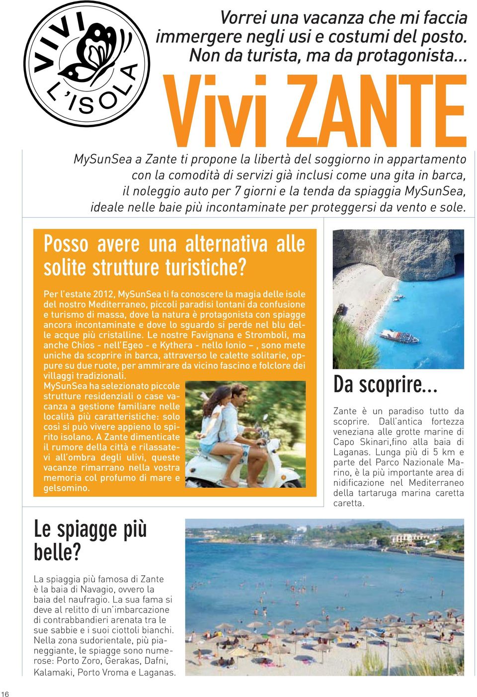 7 giorni e la tenda da spiaggia MySunSea, ideale nelle baie più incontaminate per proteggersi da vento e sole. Posso avere una alternativa alle solite strutture turistiche?