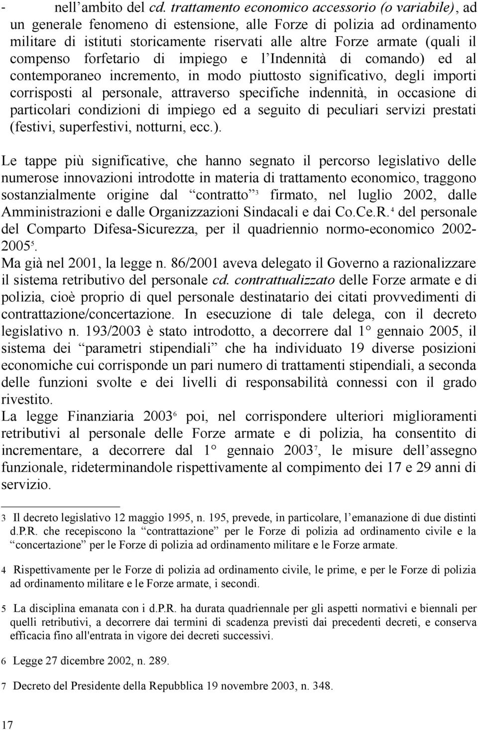 il compenso forfetario di impiego e l Indennità di comando) ed al contemporaneo incremento, in modo piuttosto significativo, degli importi corrisposti al personale, attraverso specifiche indennità,