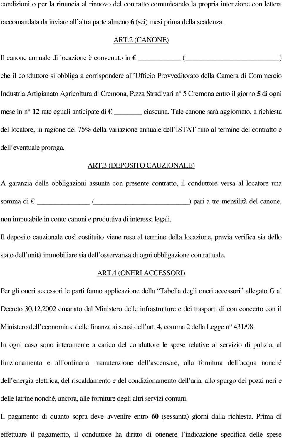 Cremona, P.zza Stradivari n 5 Cremona entro il giorno 5 di ogni mese in n 12 rate eguali anticipate di ciascuna.