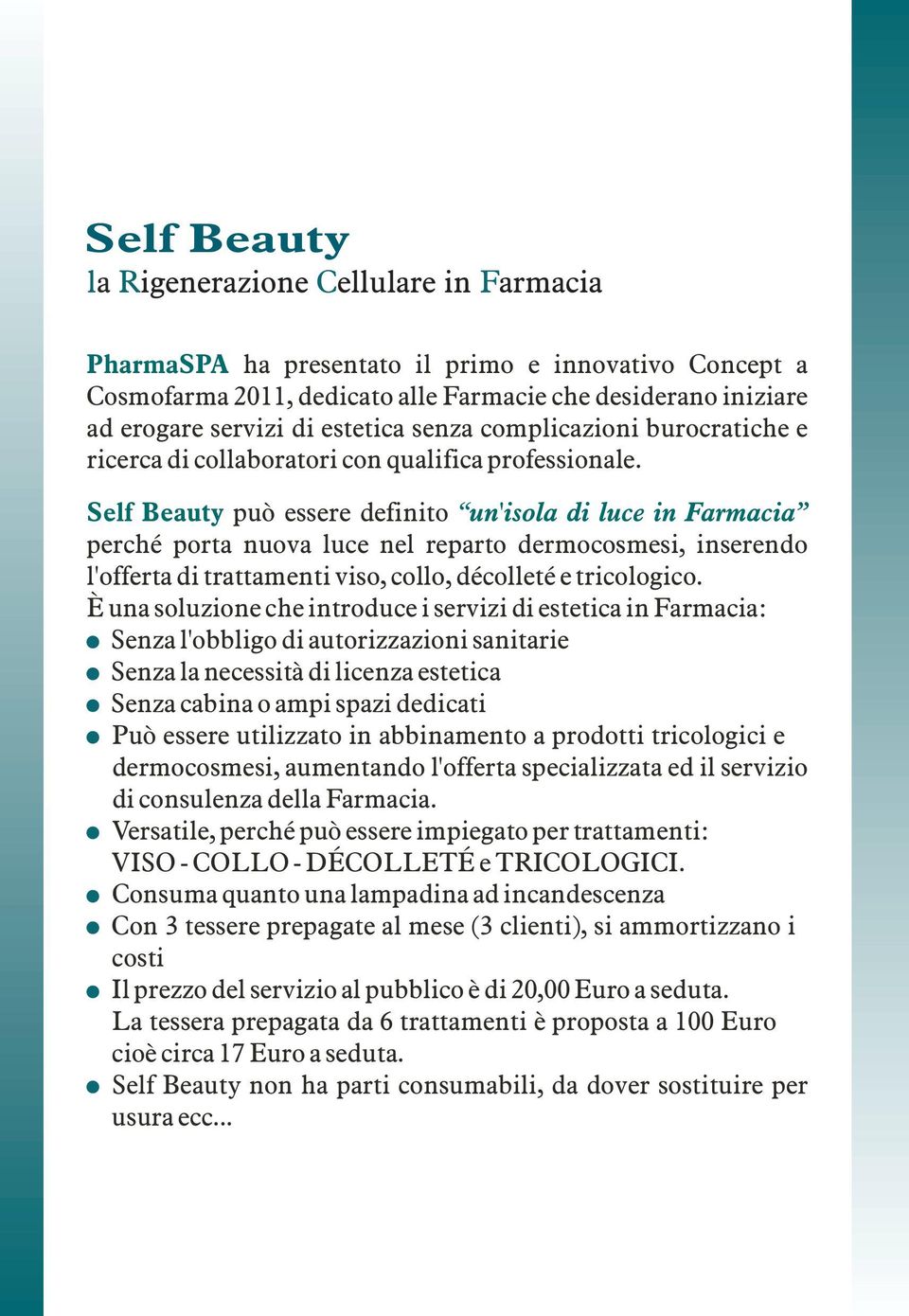 Self Beauty può essere definito un'isola di luce in Farmacia perché porta nuova luce nel reparto dermocosmesi, inserendo l'offerta di trattamenti viso, collo, décolleté e tricologico.