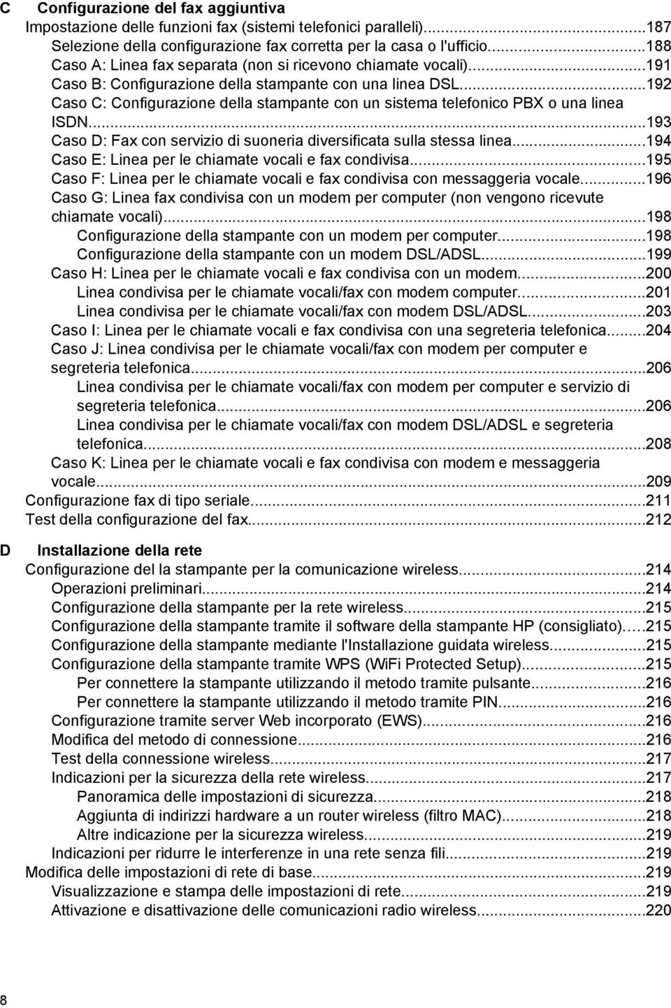 ..192 Caso C: Configurazione della stampante con un sistema telefonico PBX o una linea ISDN...193 Caso D: Fax con servizio di suoneria diversificata sulla stessa linea.