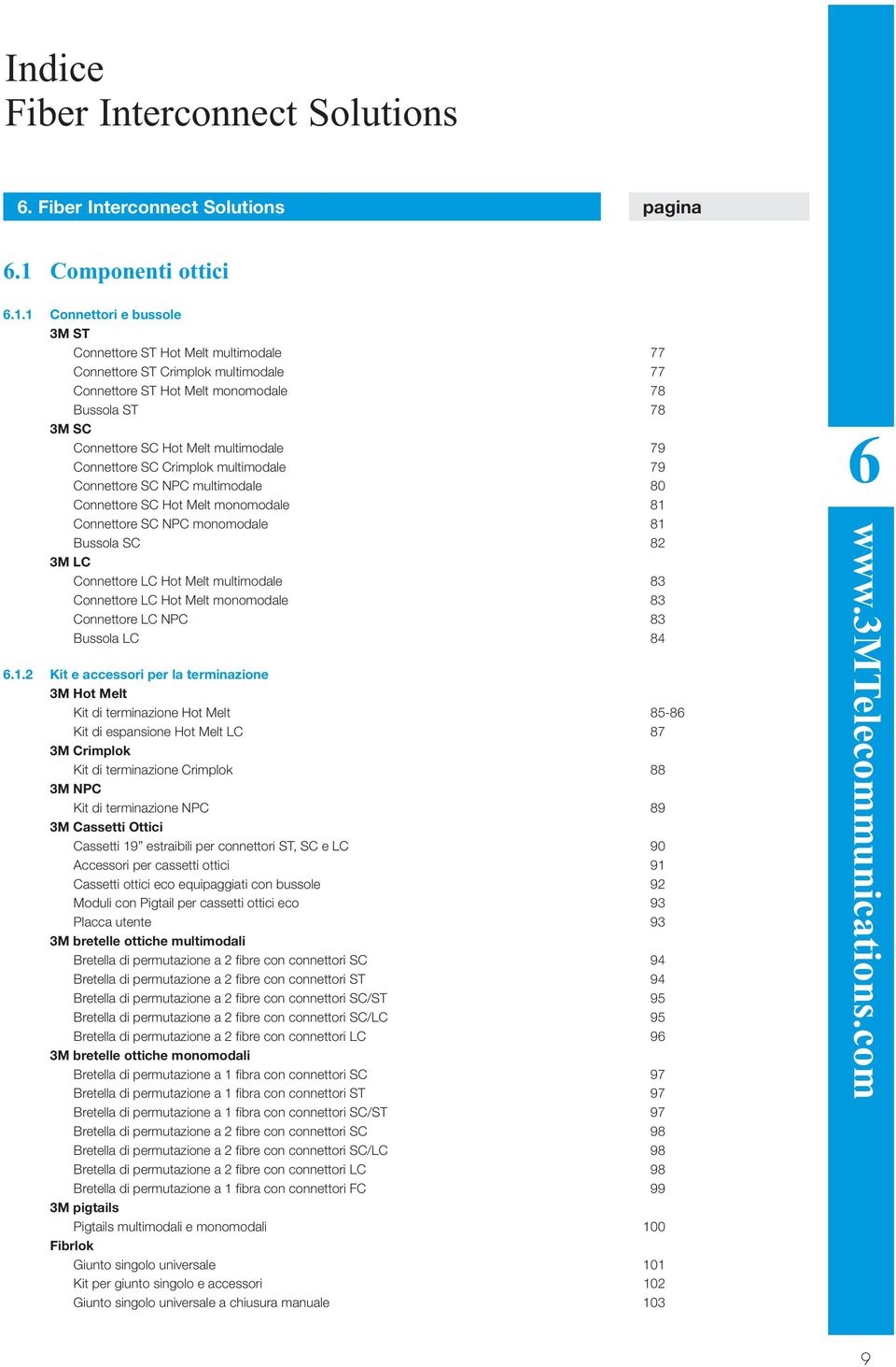 1 Connettori e bussole 3M ST Connettore ST Hot Melt multimodale 77 Connettore ST Crimplok multimodale 77 Connettore ST Hot Melt monomodale 78 Bussola ST 78 3M SC Connettore SC Hot Melt multimodale 79