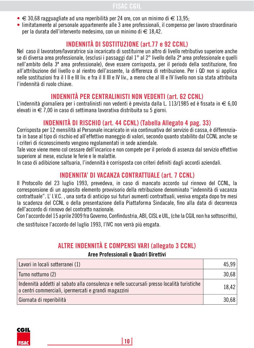 77 e 92 CCNL) Nel caso il lavoratore/lavoratrice sia incaricato di sostituirne un altro di livello retributivo superiore anche se di diversa area professionale, (esclusi i passaggi dal 1 al 2 livello