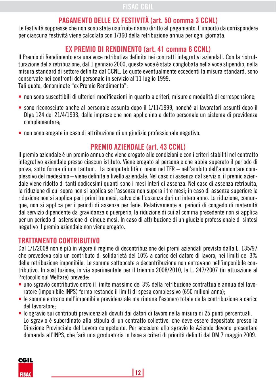 41 comma 6 CCNL) Il Premio di Rendimento era una voce retributiva definita nei contratti integrativi aziendali.