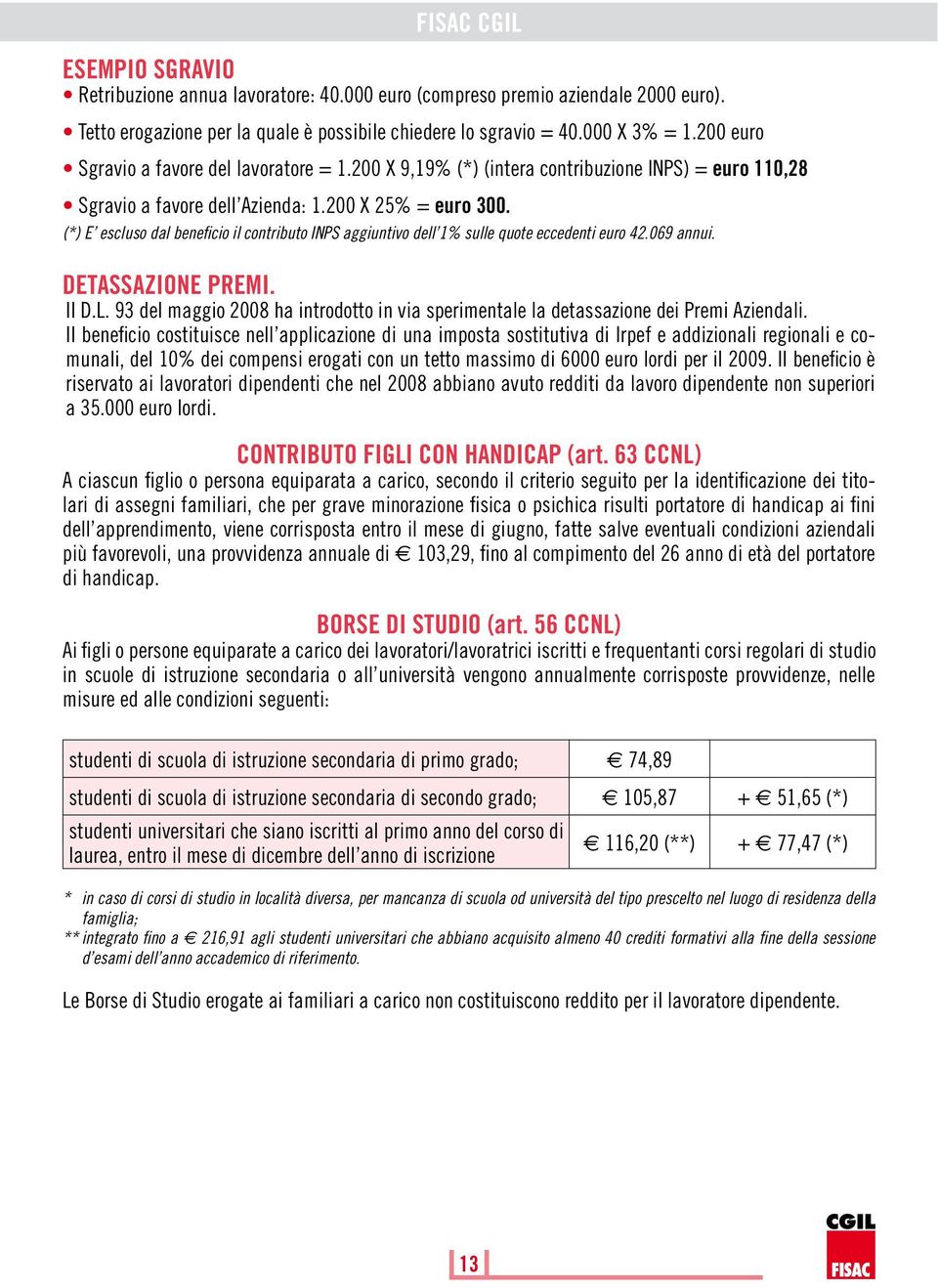 (*) E escluso dal beneficio il contributo INPS aggiuntivo dell 1% sulle quote eccedenti euro 42.069 annui. DETASSAZIONE PREMI. Il D.L.